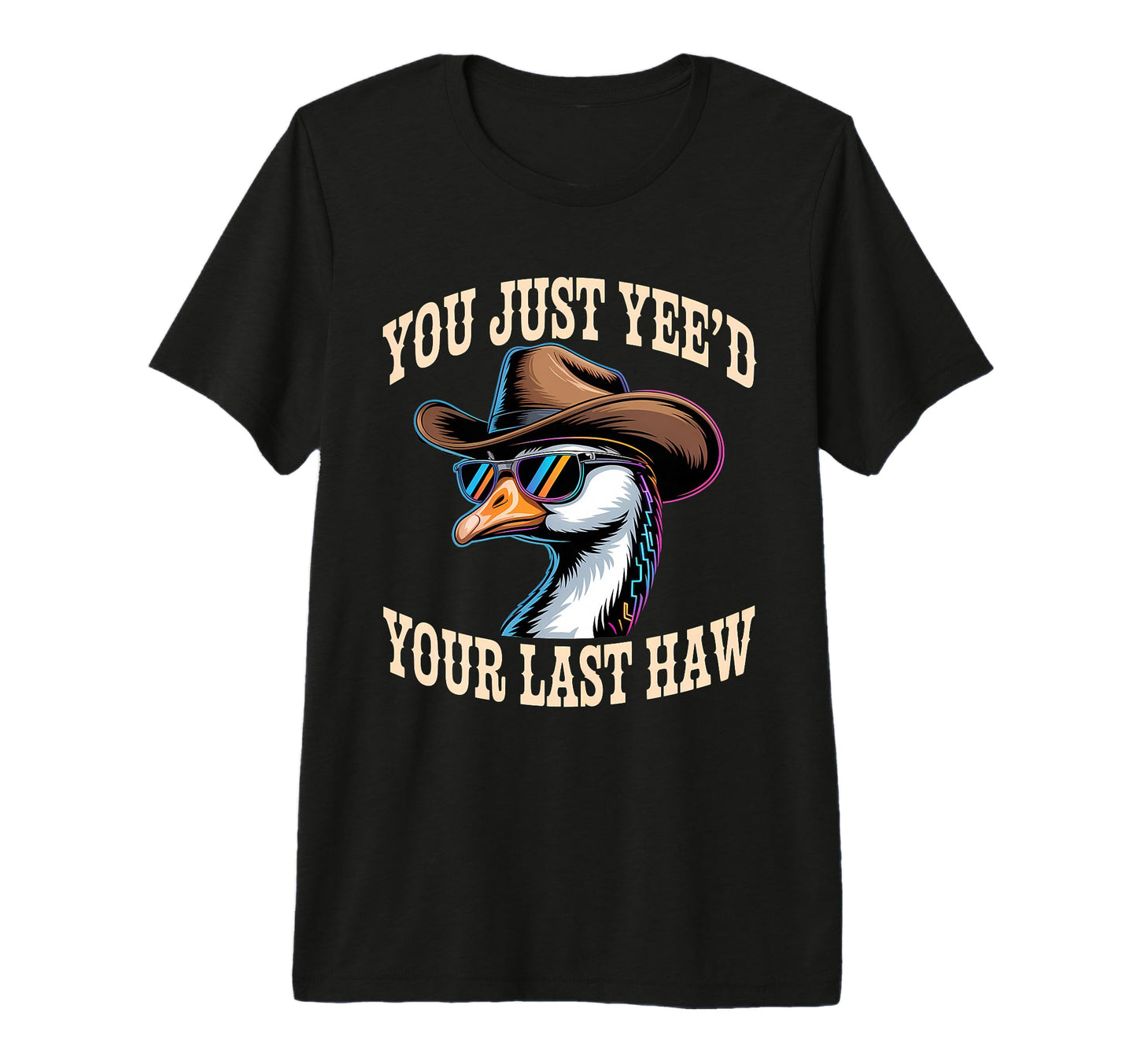 You Just Yeed Your Last Haw Funny T-Shirt - Fun Novelty Design Men Women - T-Shirt, Sweatshirt, Hoodie