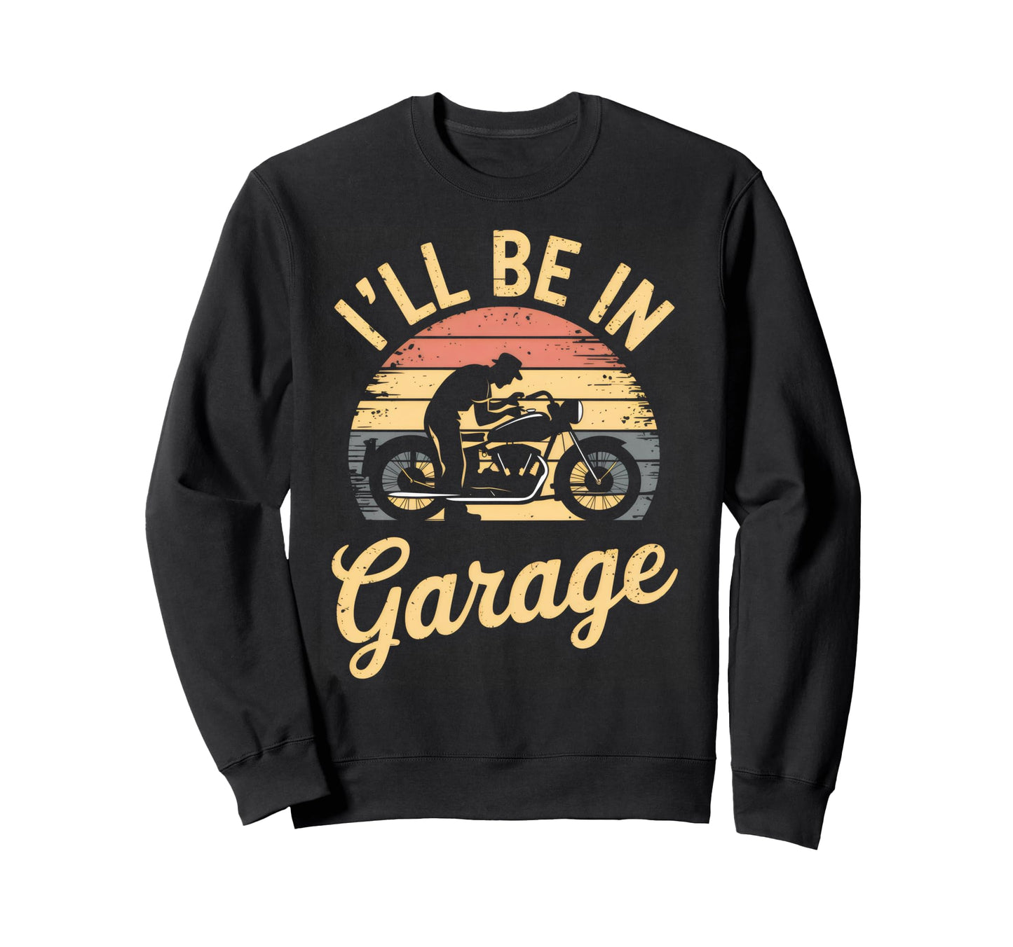 Ill Be Garage Mechanic Motorcycle Sweatshirt - Fun Novelty Design Men Women - T-Shirt, Sweatshirt, Hoodie
