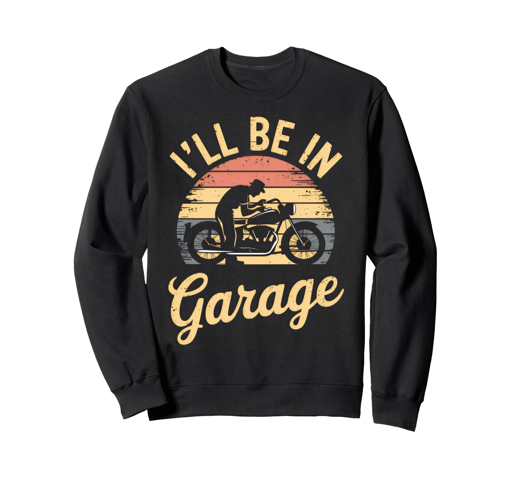 Ill Be Garage Mechanic Motorcycle Sweatshirt - Fun Novelty Design Men Women - T-Shirt, Sweatshirt, Hoodie