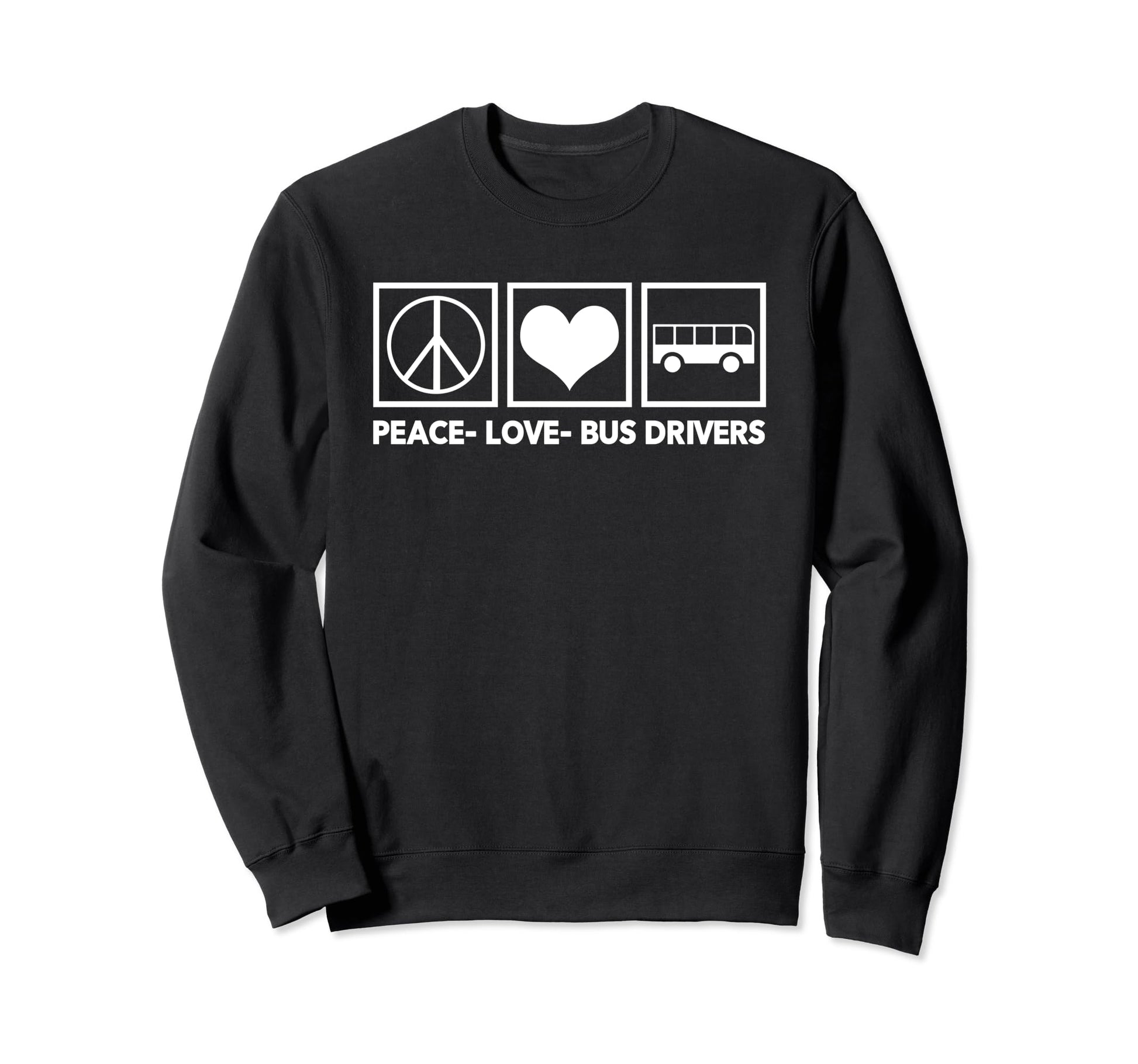 Peace Love Bus Driver Funny Sweatshirt - Casual Everyday Wear Men Women - T-Shirt, Sweatshirt, Hoodie