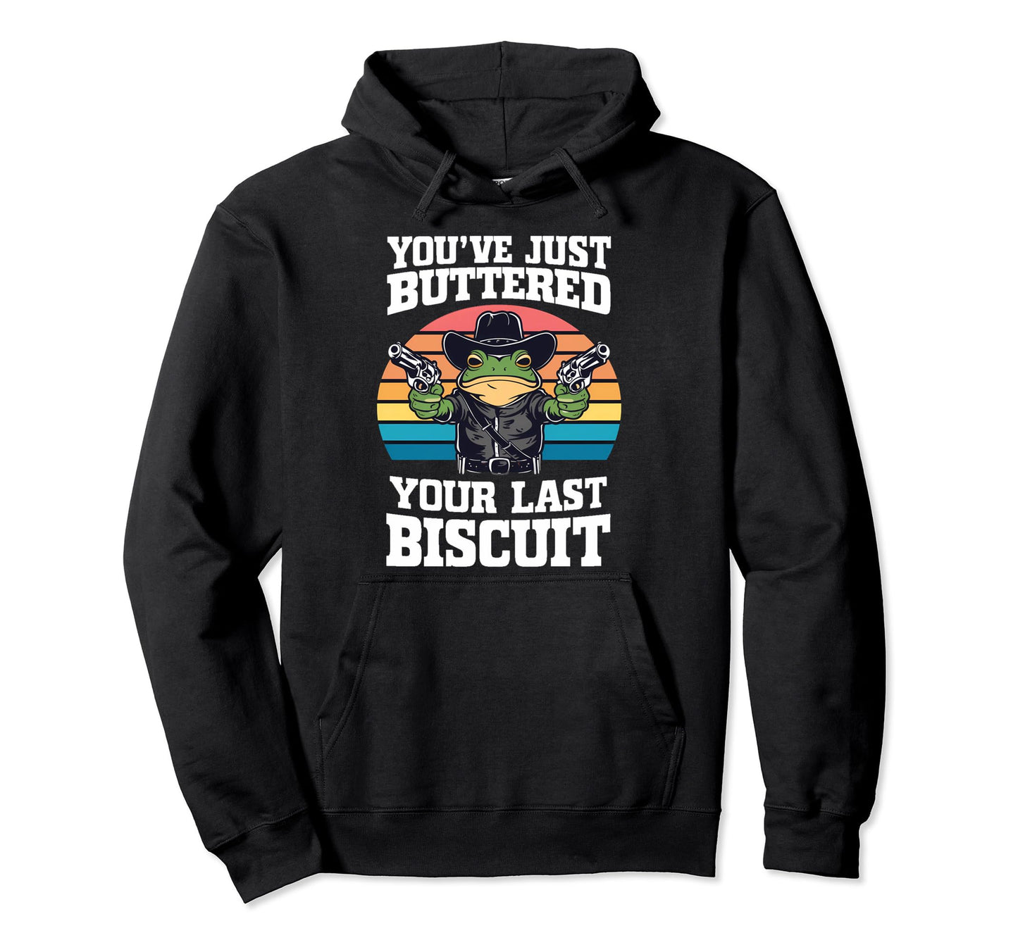 Youve Just Buttered Your Last Biscuit Hoodie - Graphic Print for Adults - T-Shirt, Sweatshirt, Hoodie
