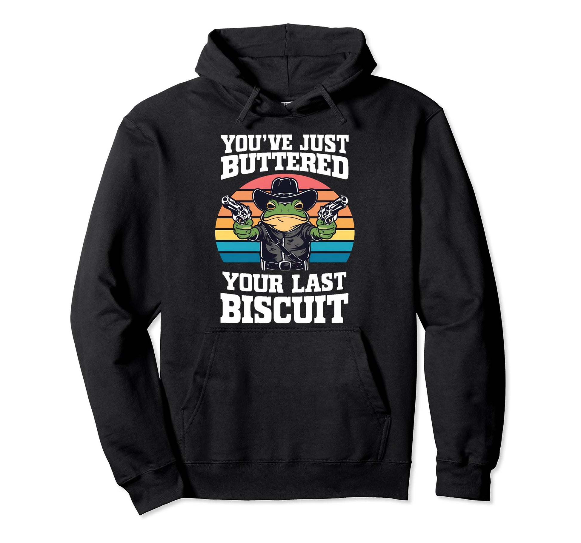 Youve Just Buttered Your Last Biscuit Hoodie - Graphic Print for Adults - T-Shirt, Sweatshirt, Hoodie