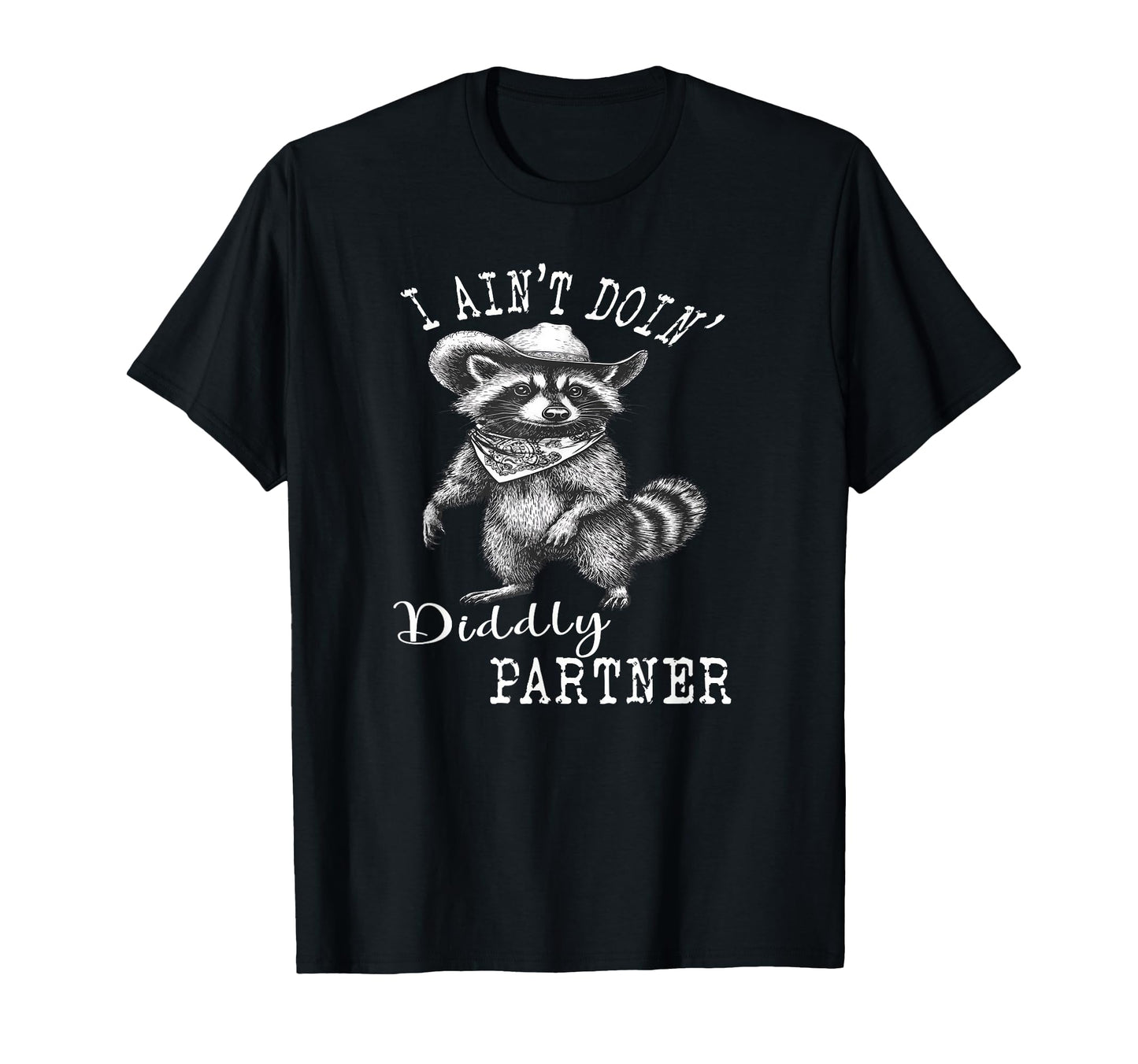 I Aint Doin Diddly Partner Cowboy T-Shirt - Fun Novelty Design for Adults - T-Shirt, Sweatshirt, Hoodie