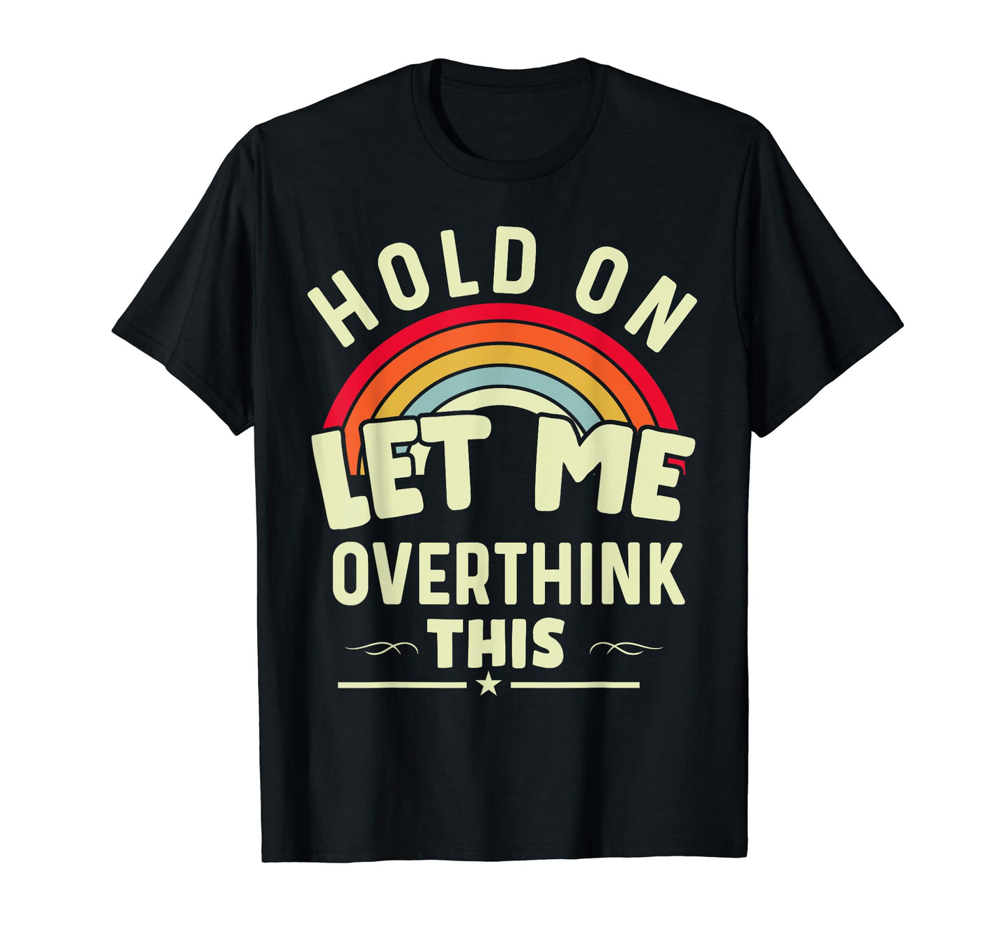 Hold Let Me Overthink This Funny Sarcastic T-Shirt - Unique Graphic Unisex - T-Shirt, Sweatshirt, Hoodie