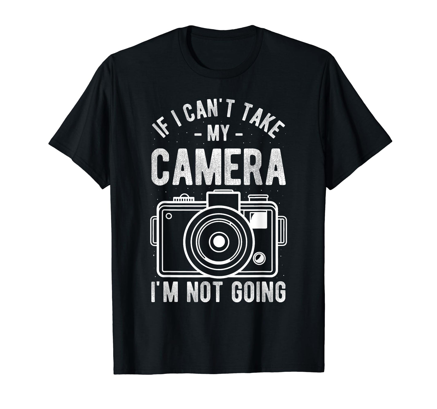 If I Cant Take My Camera Im Not Going T-Shirt - Graphic Print for Adults - T-Shirt, Sweatshirt, Hoodie