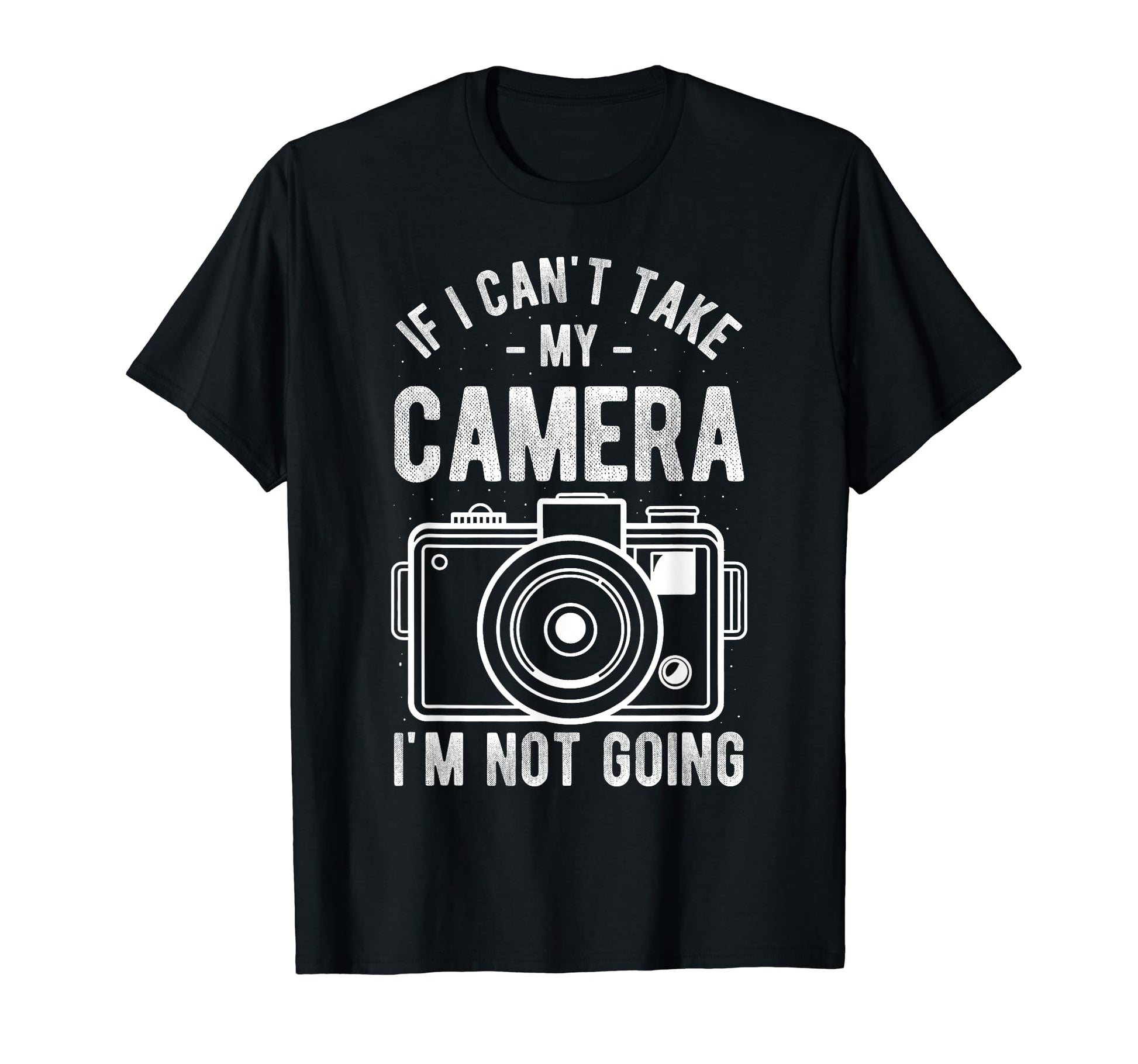 If I Cant Take My Camera Im Not Going T-Shirt - Graphic Print for Adults - T-Shirt, Sweatshirt, Hoodie