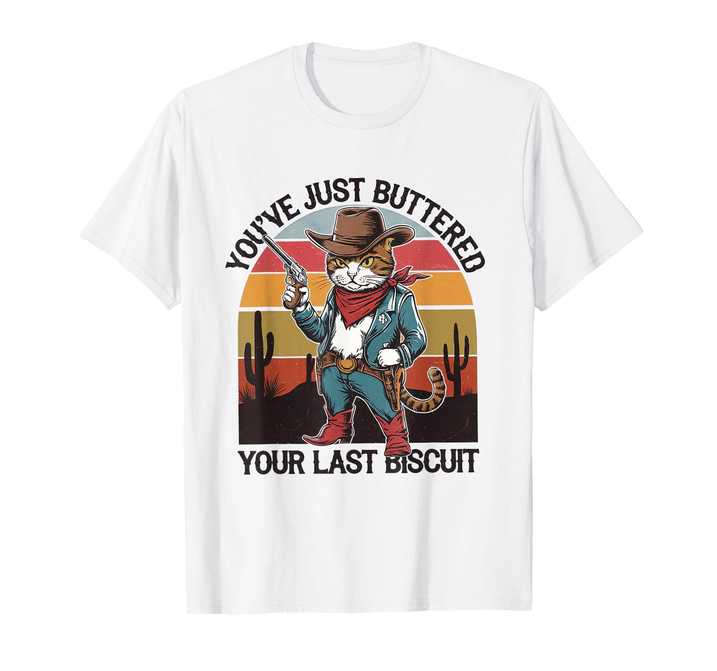 Youve Just Buttered Your Last Biscuit T-Shirt - Trendy Graphic for Adults - T-Shirt, Sweatshirt, Hoodie