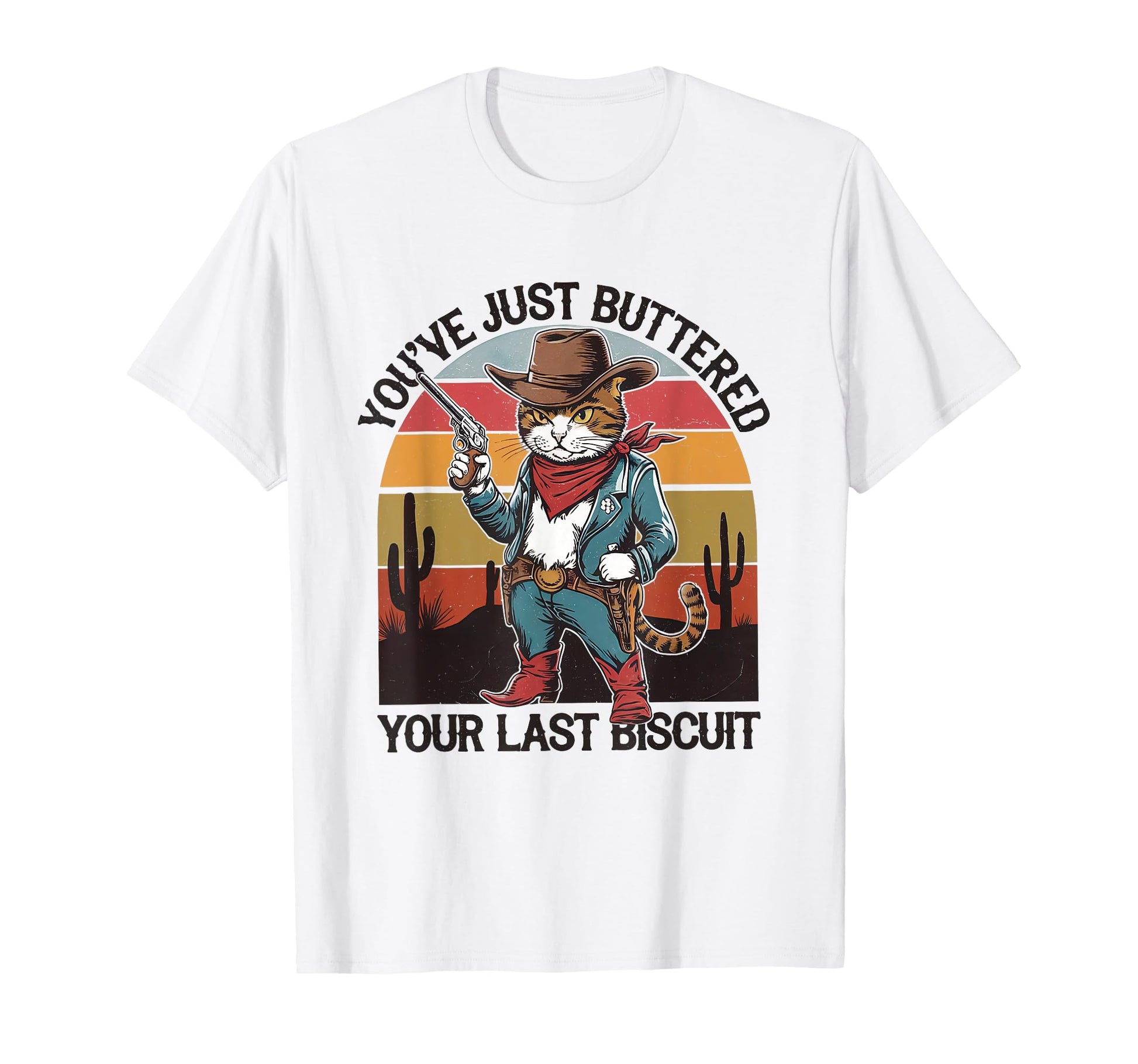 Youve Just Buttered Your Last Biscuit T-Shirt - Trendy Graphic for Adults - T-Shirt, Sweatshirt, Hoodie