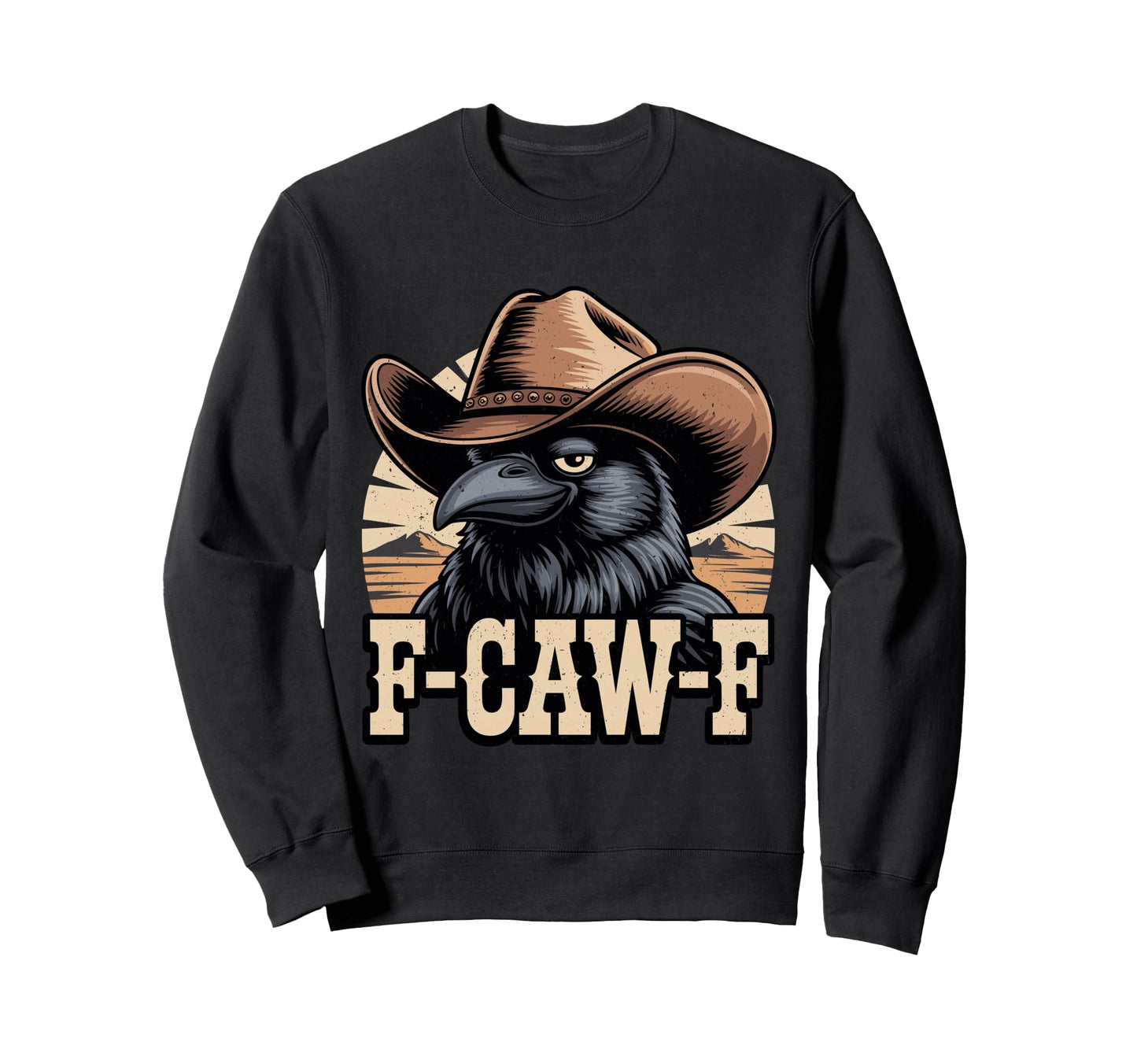 Funny F Caw F Crow Cowboy Western Funny Sweatshirt - Unique Graphic Unisex - T-Shirt, Sweatshirt, Hoodie