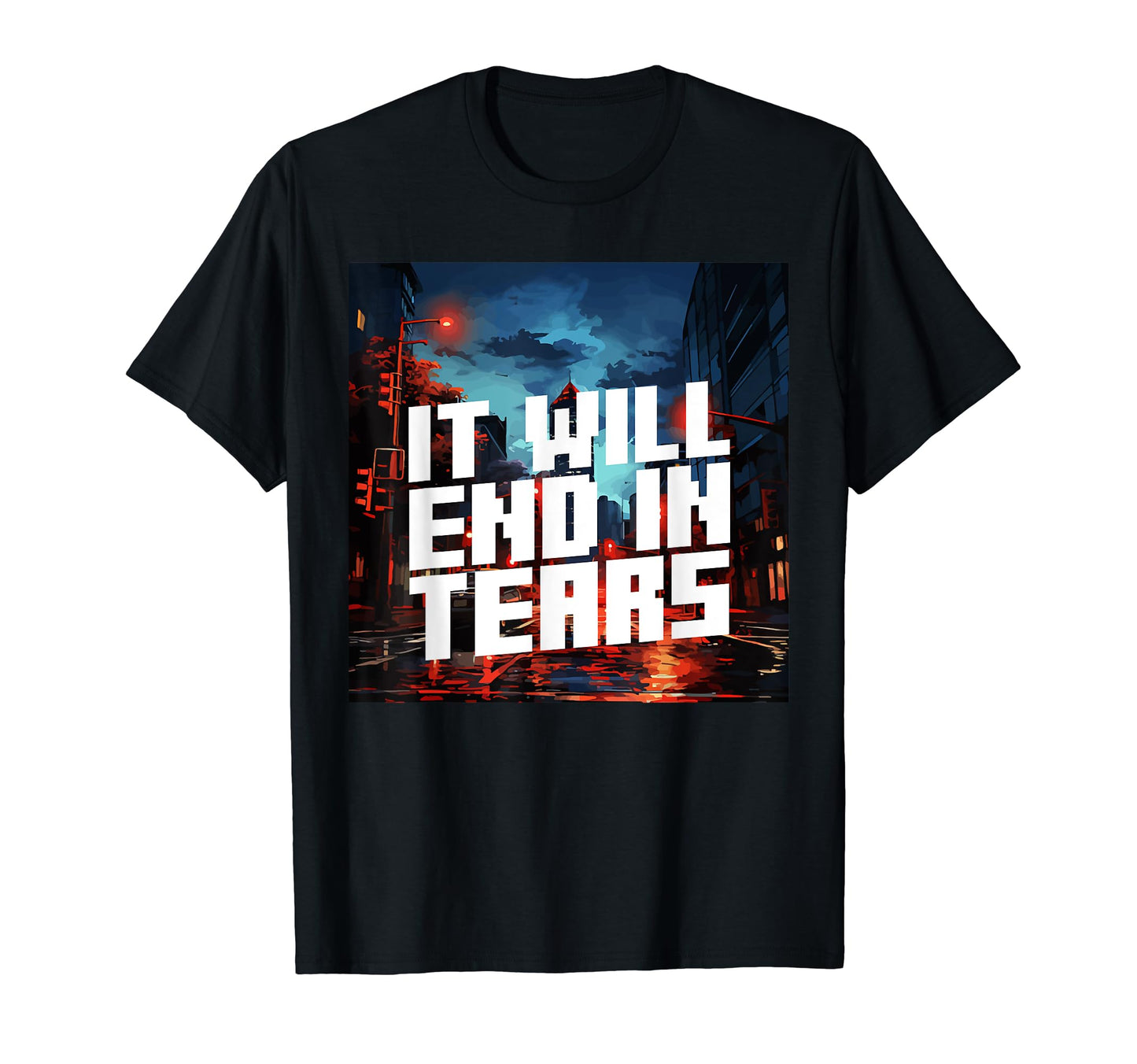 It Will End Tears Aesthetic T-Shirt - Casual Everyday Wear for Adults - T-Shirt, Sweatshirt, Hoodie