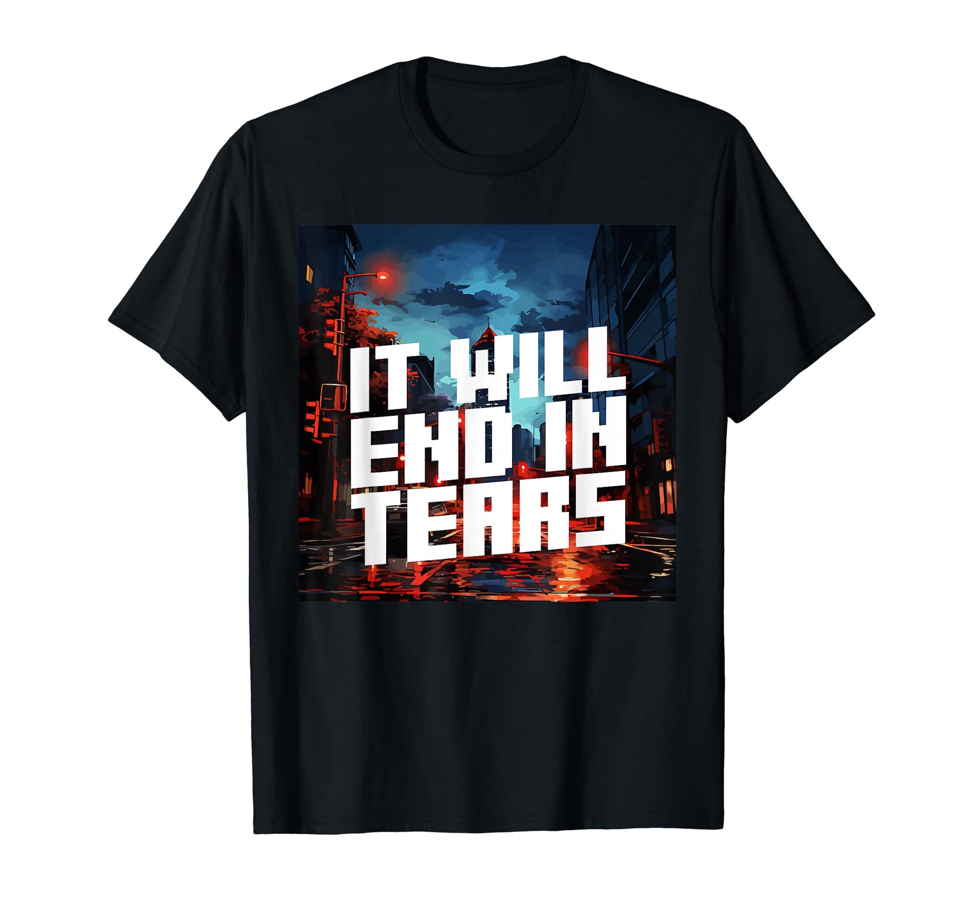 It Will End Tears Aesthetic T-Shirt - Casual Everyday Wear for Adults - T-Shirt, Sweatshirt, Hoodie