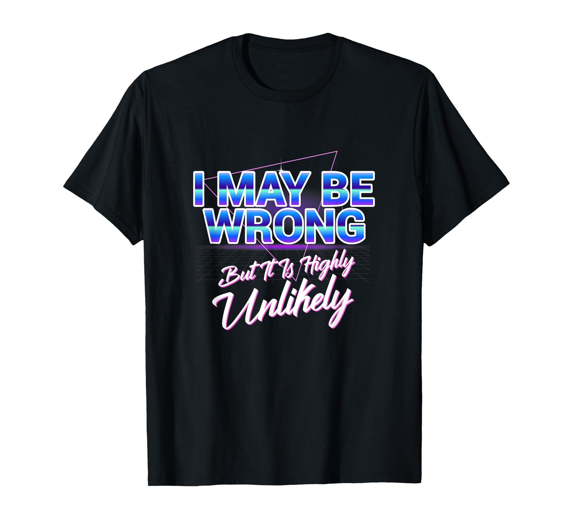 I May Be Wrong But Its Highly T-Shirt - Custom Art Print for Adults - T-Shirt, Sweatshirt, Hoodie