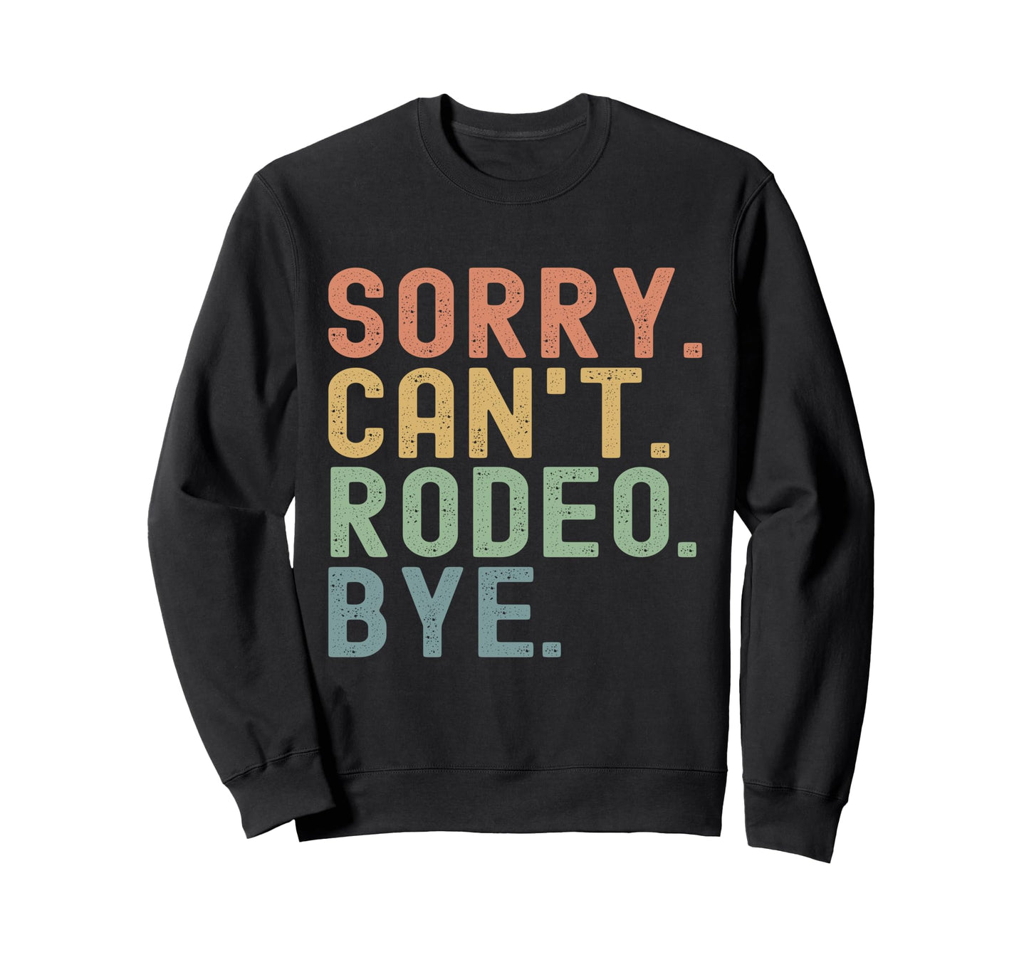 Sorry Cant Rodeo Bye Funny Cowboy Sweatshirt - Graphic Print Unisex - T-Shirt, Sweatshirt, Hoodie