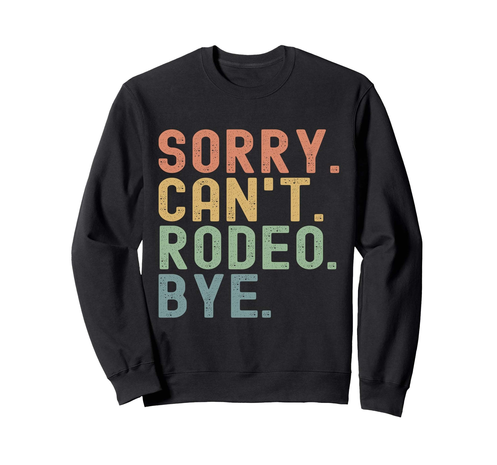 Sorry Cant Rodeo Bye Funny Cowboy Sweatshirt - Graphic Print Unisex - T-Shirt, Sweatshirt, Hoodie