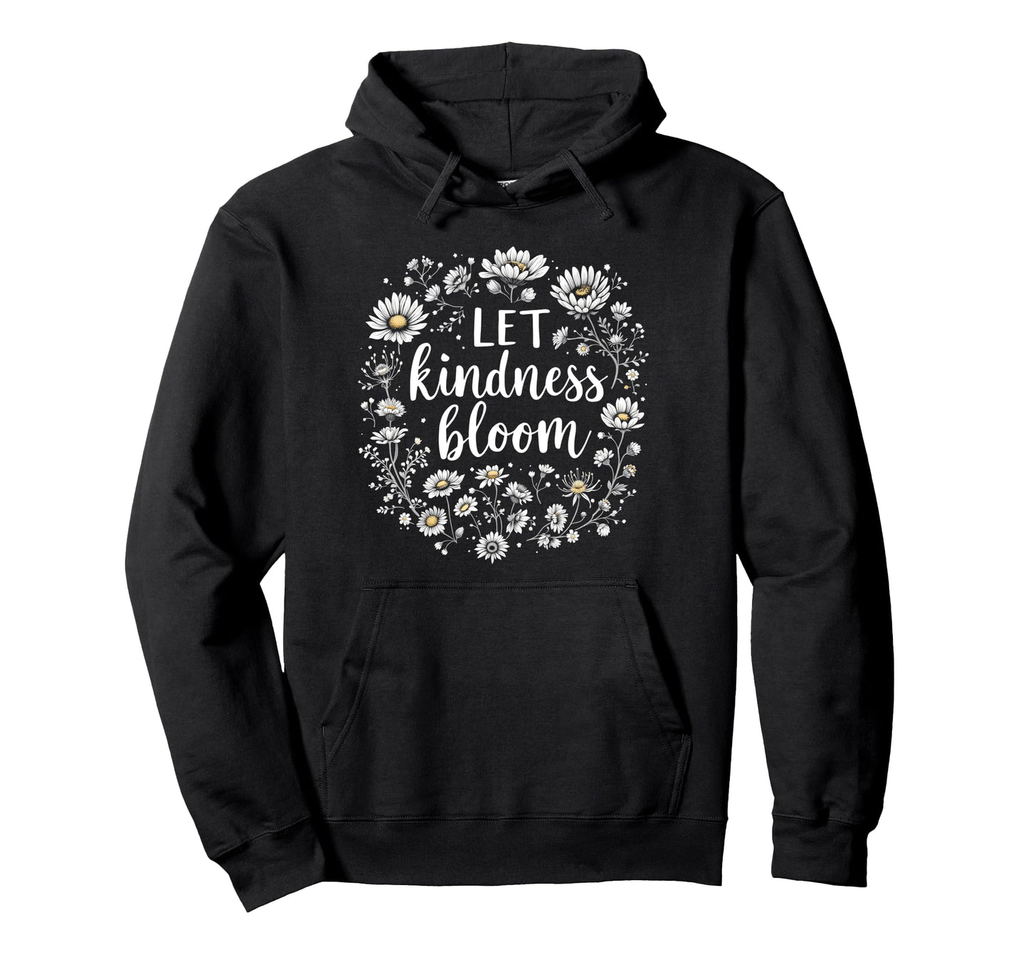 Let Kindness Bloom Flowers Love Peace Hoodie - Novelty Apparel Unisex - T-Shirt, Sweatshirt, Hoodie