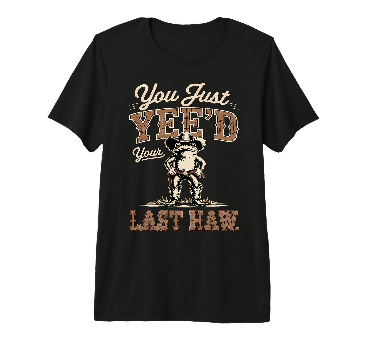 You Just Yeed Your Last Haw Funny T-Shirt - Streetwear Style Men Women - T-Shirt, Sweatshirt, Hoodie