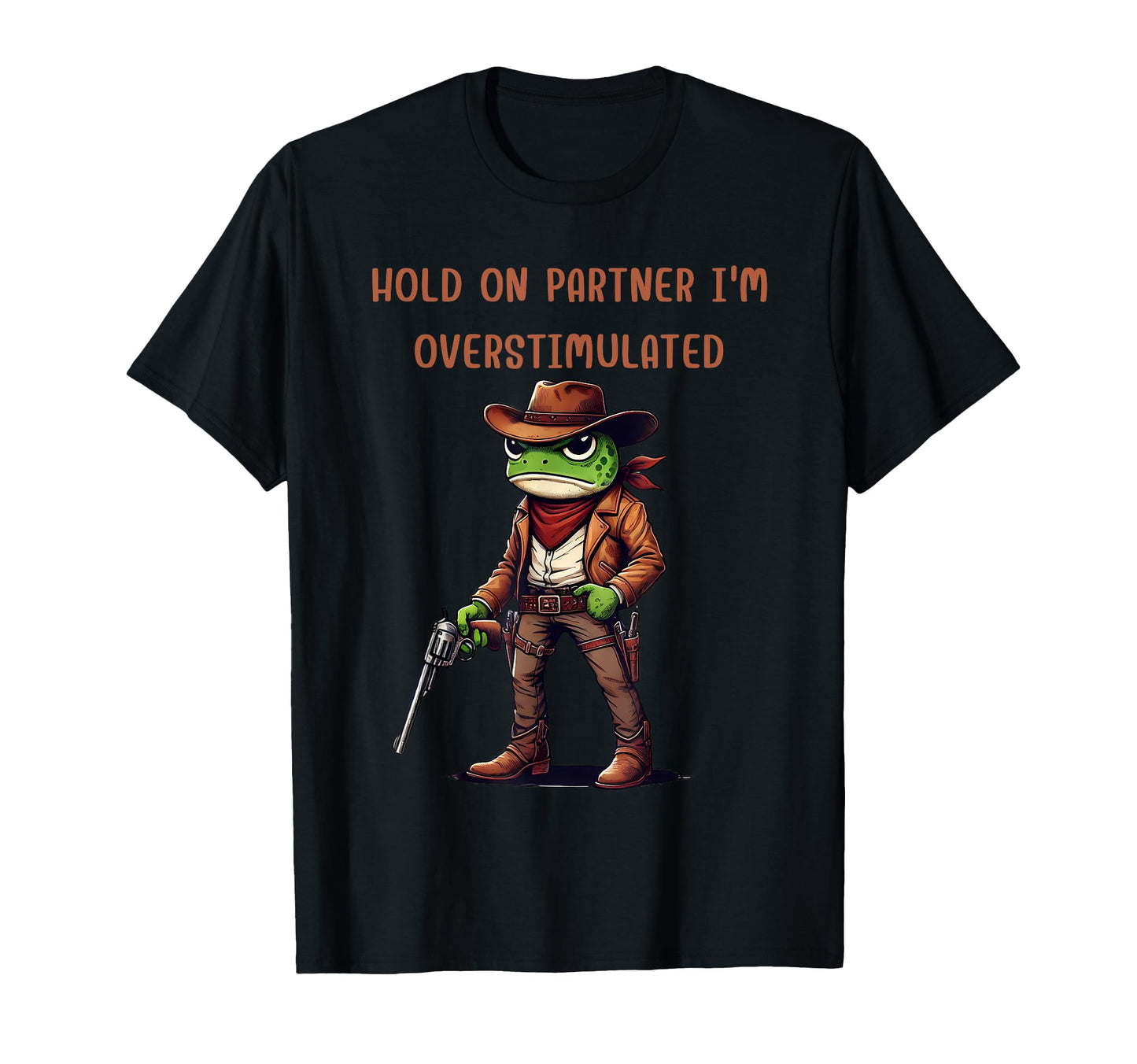 Hold Partner Im Overstimulated Cowboy T-Shirt - Novelty Apparel Men Women - T-Shirt, Sweatshirt, Hoodie