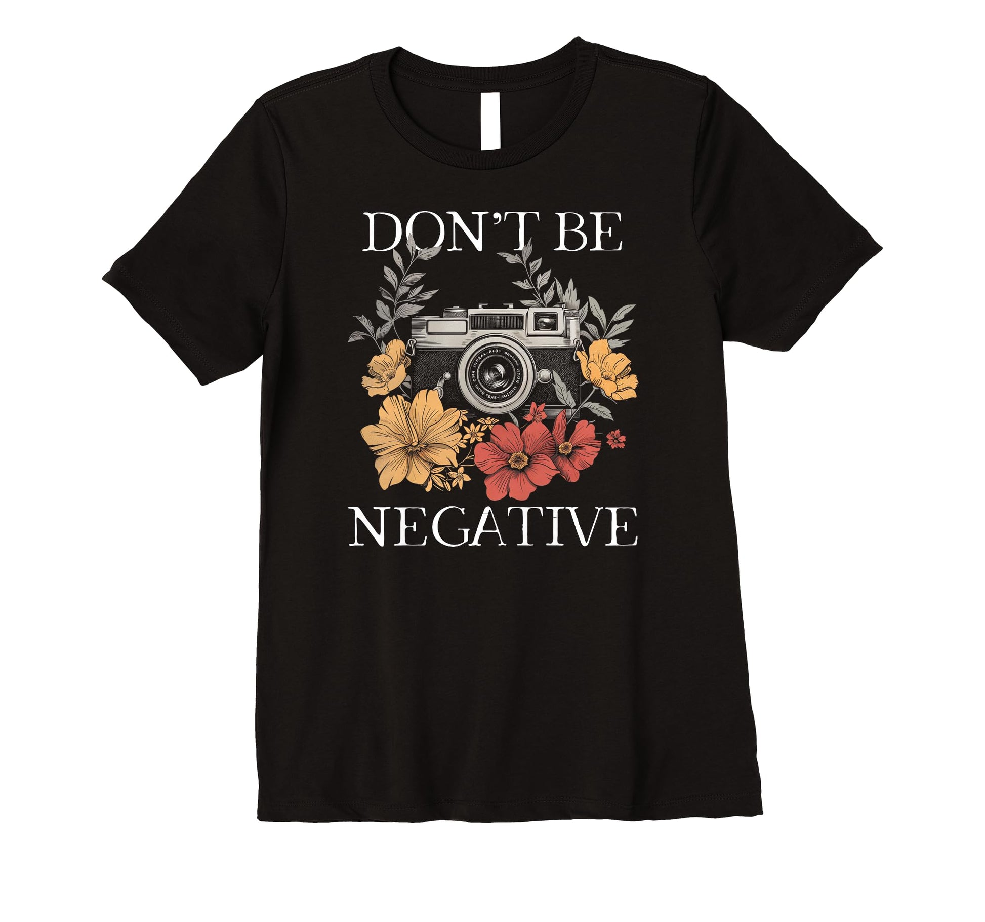 Womens Photographer Dont Be Negative T-Shirt - Unique Graphic Unisex - T-Shirt, Sweatshirt, Hoodie
