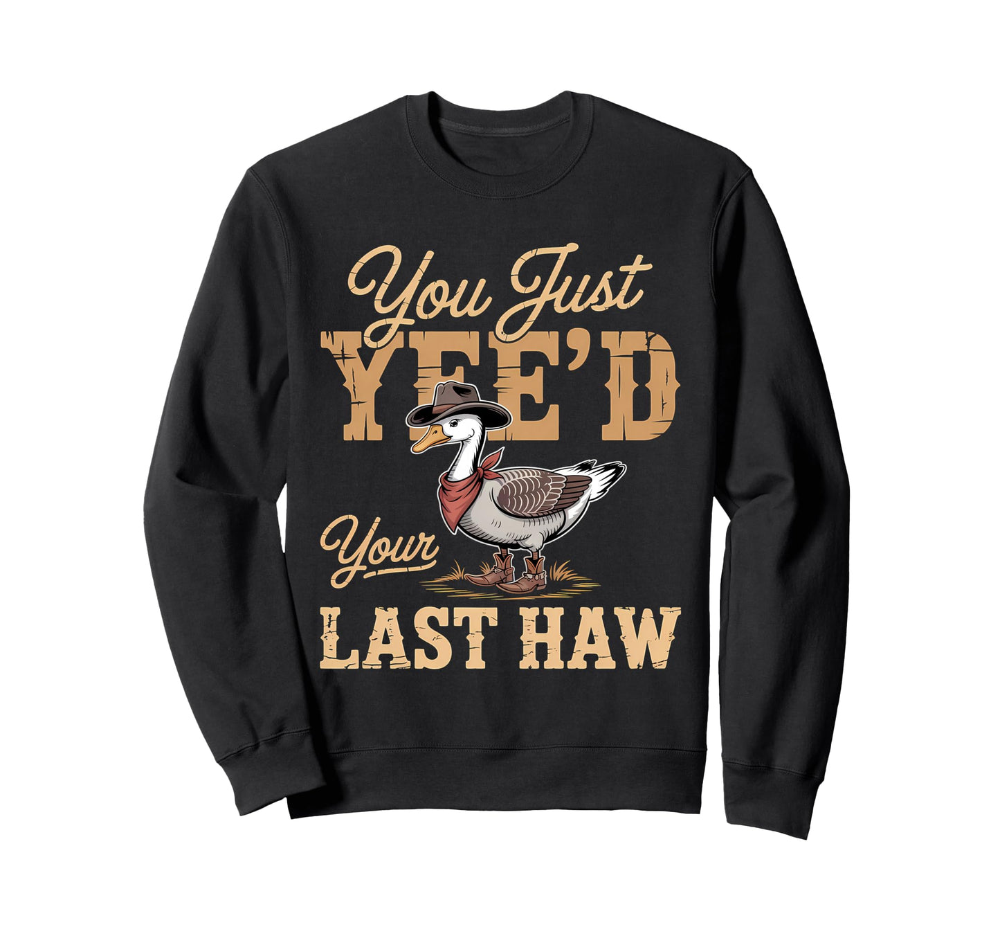 You Just Yeed Your Last Haw Funny Sweatshirt - Streetwear Style for Adults - T-Shirt, Sweatshirt, Hoodie