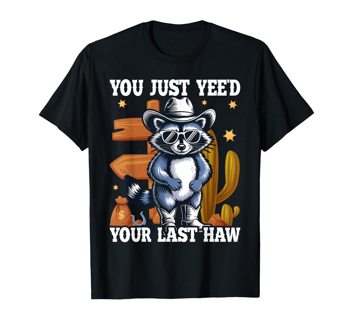 You Just Yeed Your Last Haw Cowboy T-Shirt - Streetwear Style Unisex - T-Shirt, Sweatshirt, Hoodie