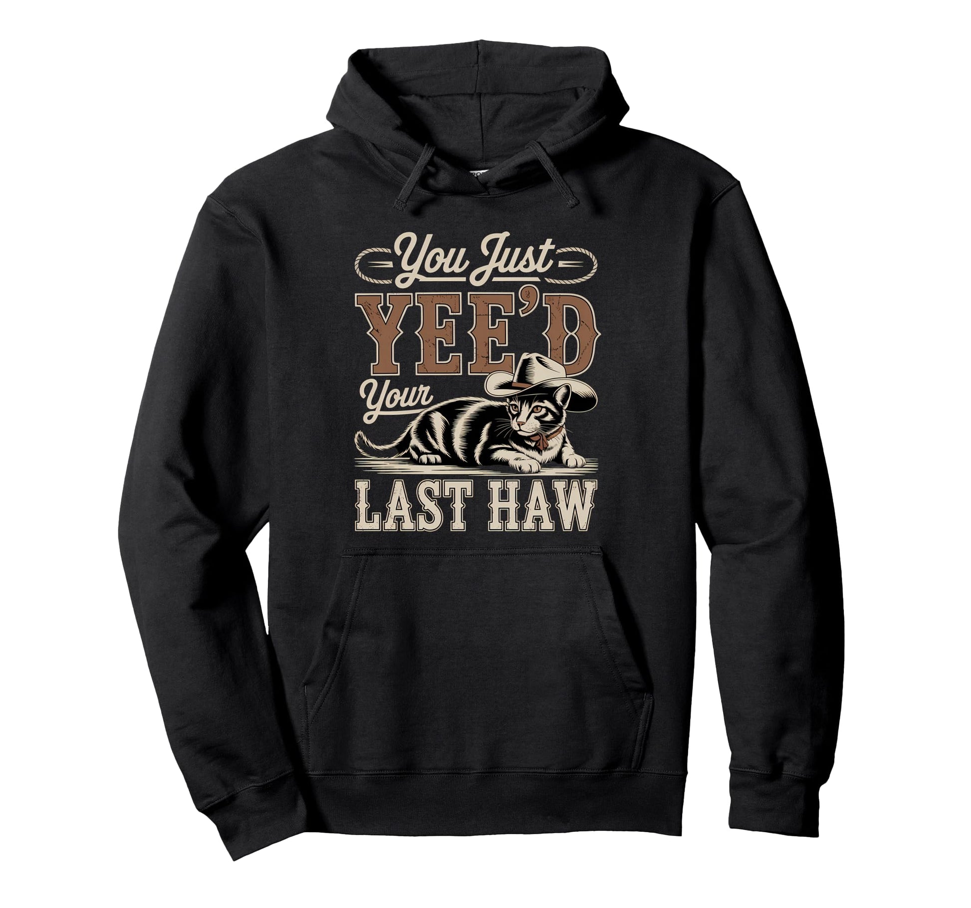 You Just Yeed Your Last Haw Funny Cowboy Hoodie - Streetwear Style Unisex - T-Shirt, Sweatshirt, Hoodie