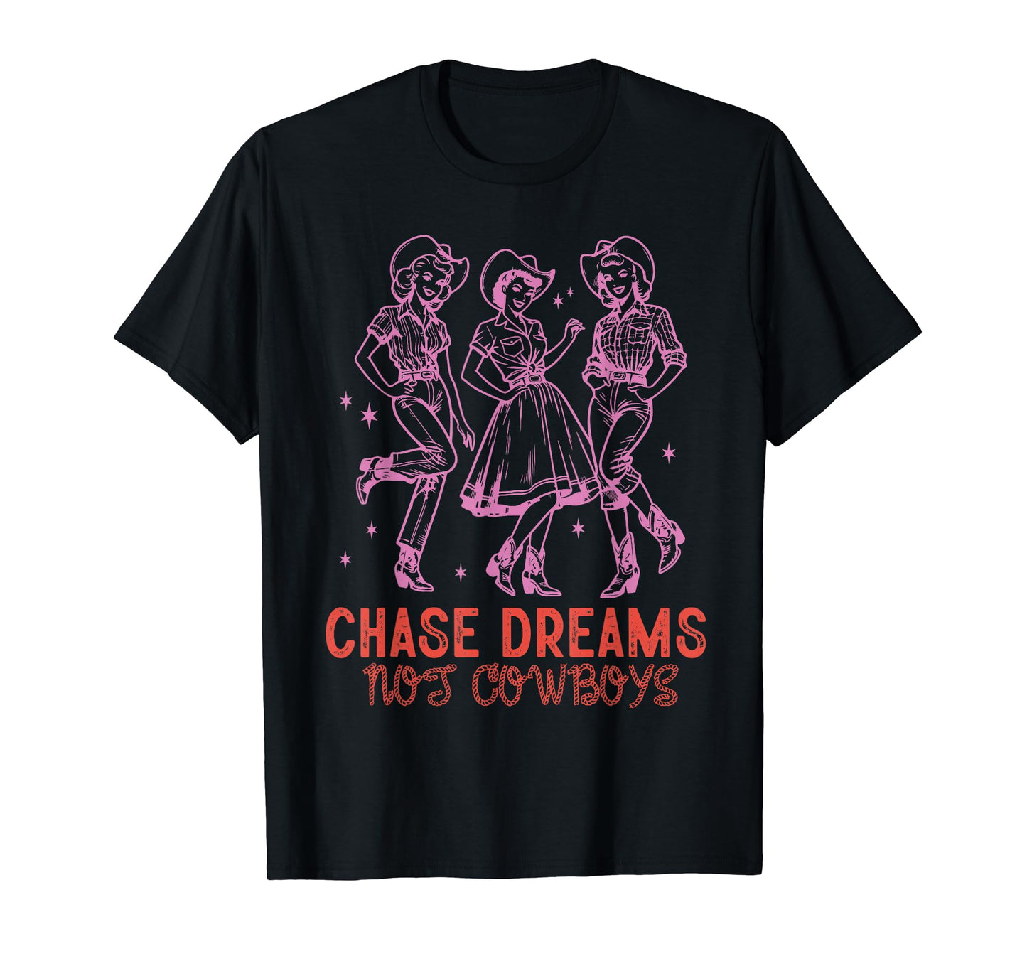 Chase Dreams Not Cowboys Funny T-Shirt - Fun Novelty Design Men Women - T-Shirt, Sweatshirt, Hoodie