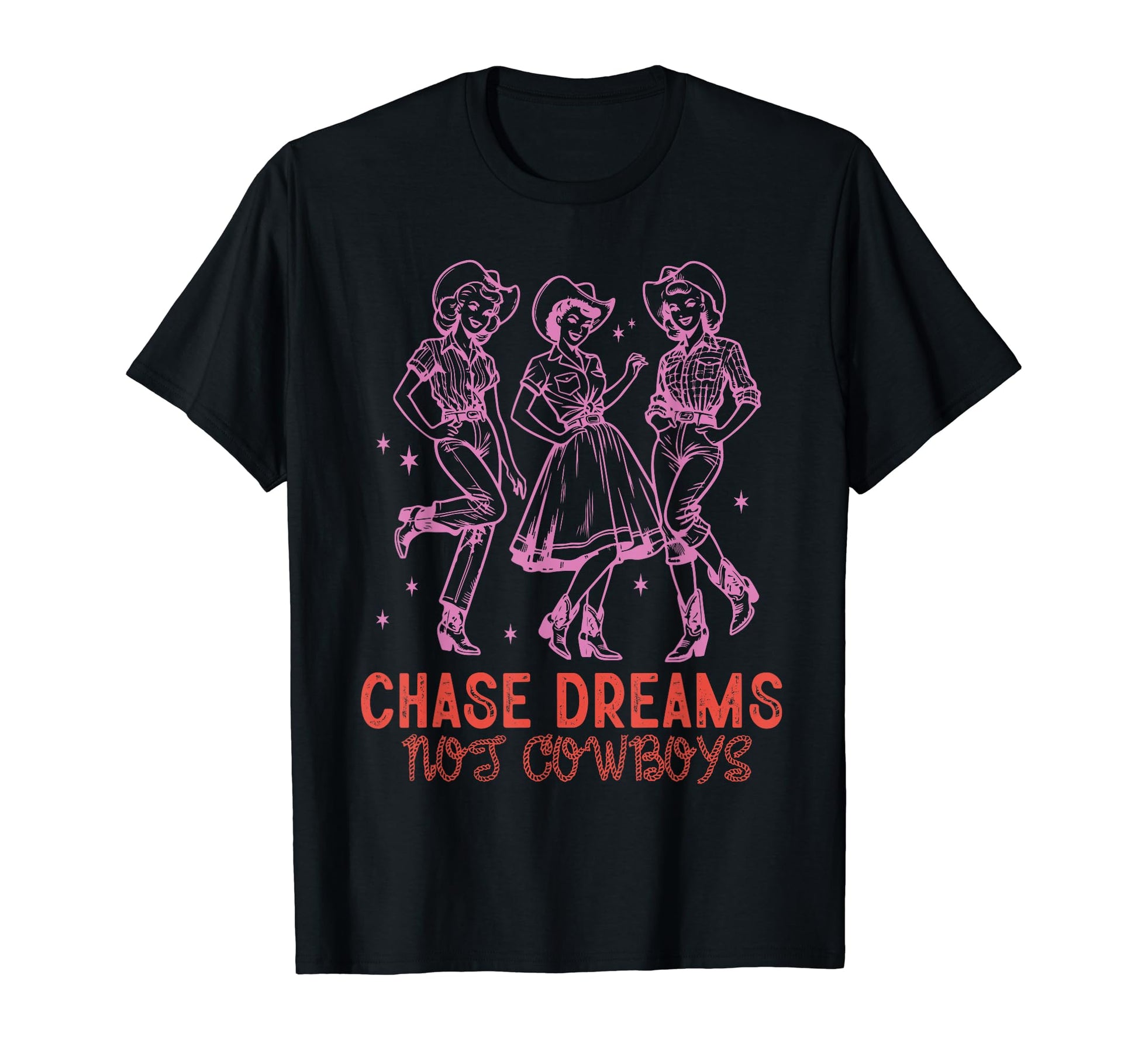 Chase Dreams Not Cowboys Funny T-Shirt - Fun Novelty Design Men Women - T-Shirt, Sweatshirt, Hoodie