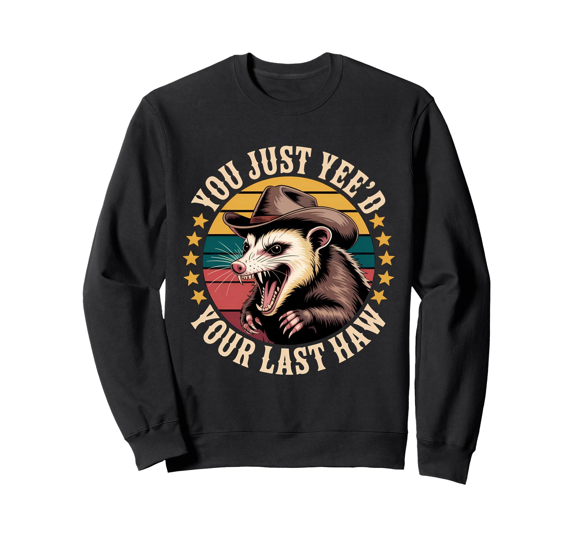 You Just Yeed Your Last Haw Sweatshirt - Fun Novelty Design Men Women - T-Shirt, Sweatshirt, Hoodie