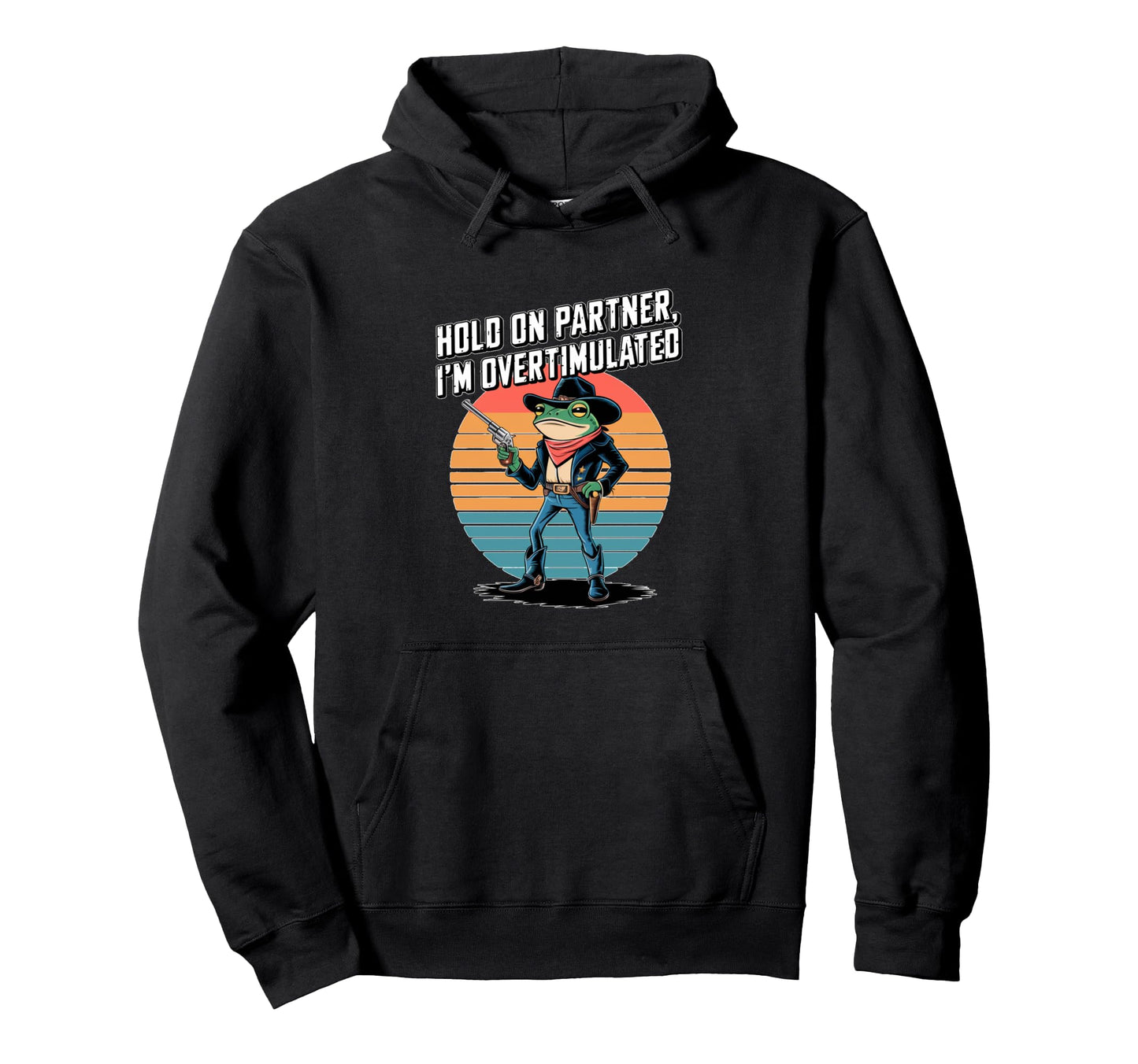Hold Partner Im Overstimulated Cowboy Frog Hoodie - Graphic Print Unisex - T-Shirt, Sweatshirt, Hoodie