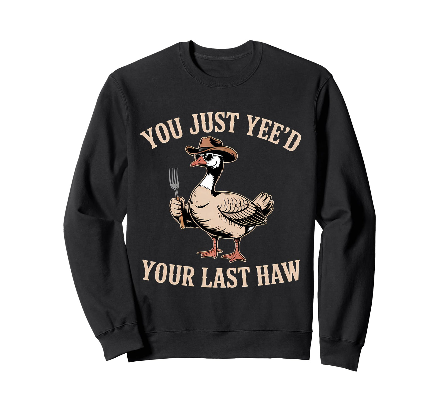 You Just Yeed Your Last Haw Funny Sweatshirt - Streetwear Style for Adults - T-Shirt, Sweatshirt, Hoodie