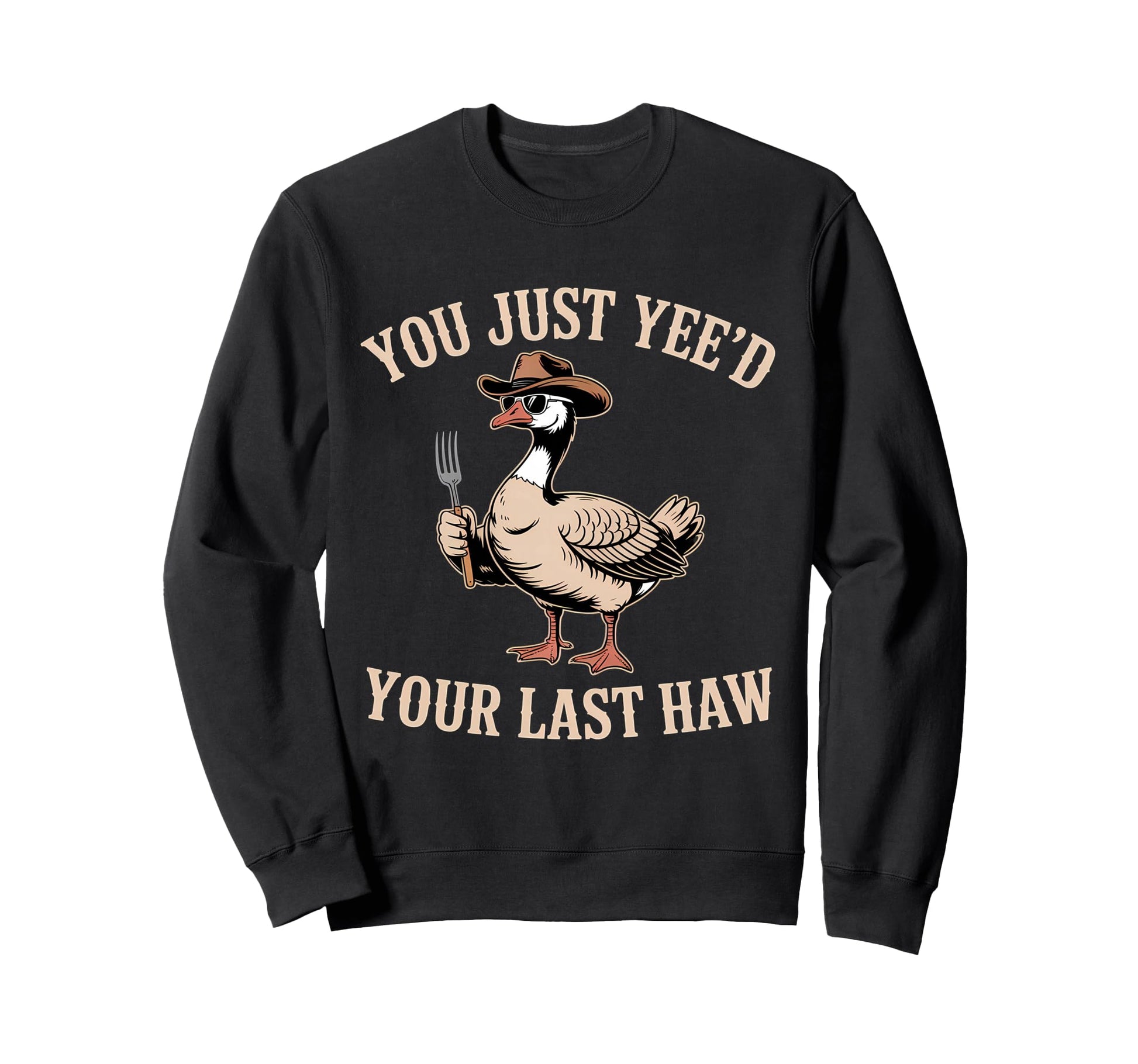 You Just Yeed Your Last Haw Funny Sweatshirt - Streetwear Style for Adults - T-Shirt, Sweatshirt, Hoodie