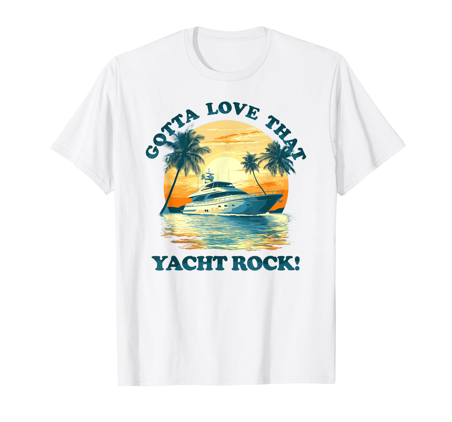 Gotta Love That Yacht Rock T-Shirt - Graphic Print Unisex - T-Shirt, Sweatshirt, Hoodie