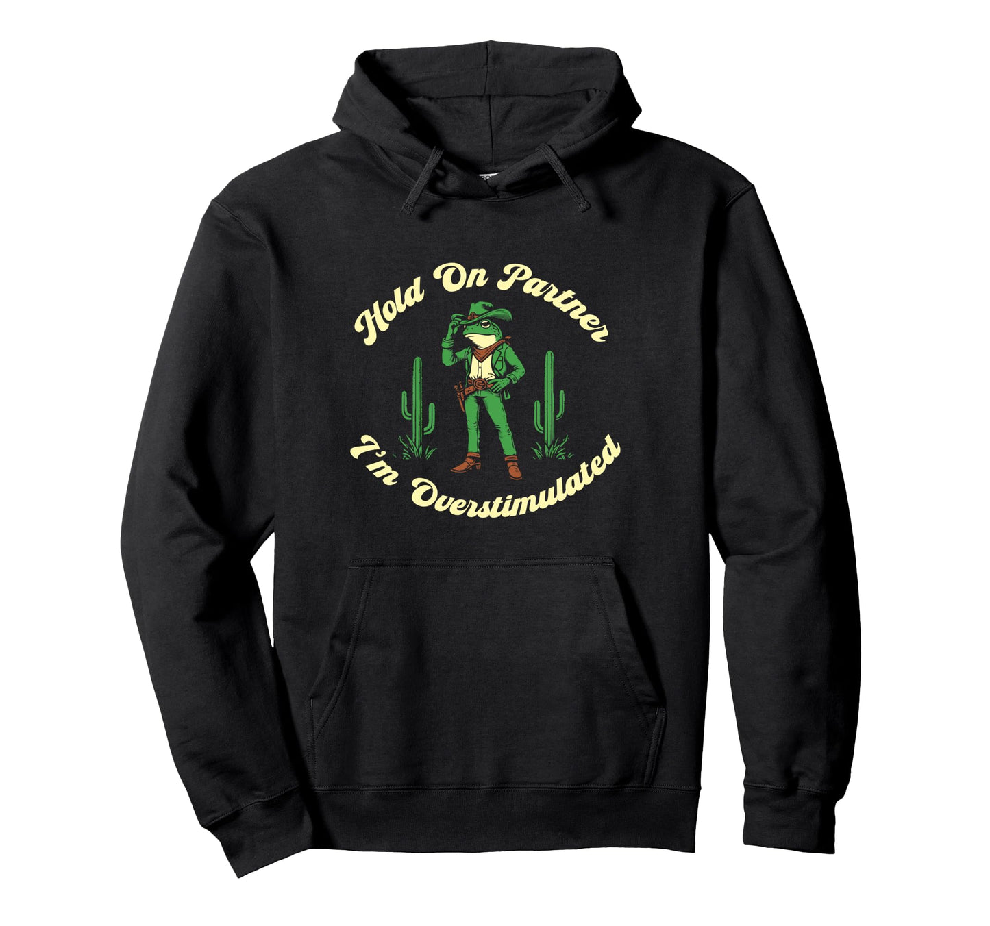Hold Partner Im Overstimulated Cowboy Frog Hoodie - Streetwear Style Unisex - T-Shirt, Sweatshirt, Hoodie