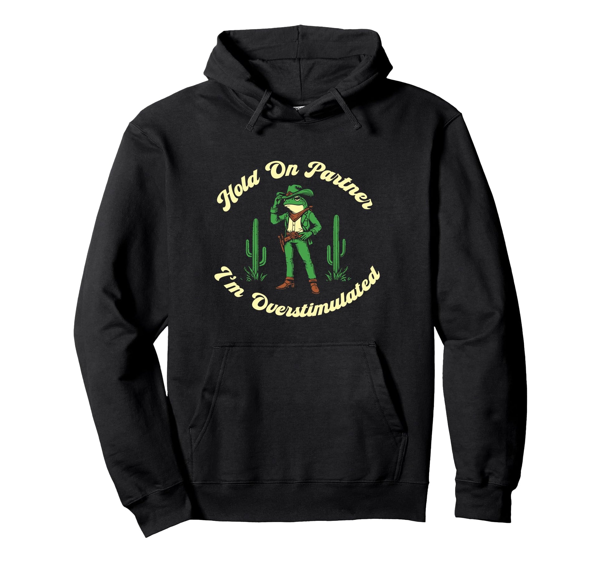 Hold Partner Im Overstimulated Cowboy Frog Hoodie - Streetwear Style Unisex - T-Shirt, Sweatshirt, Hoodie