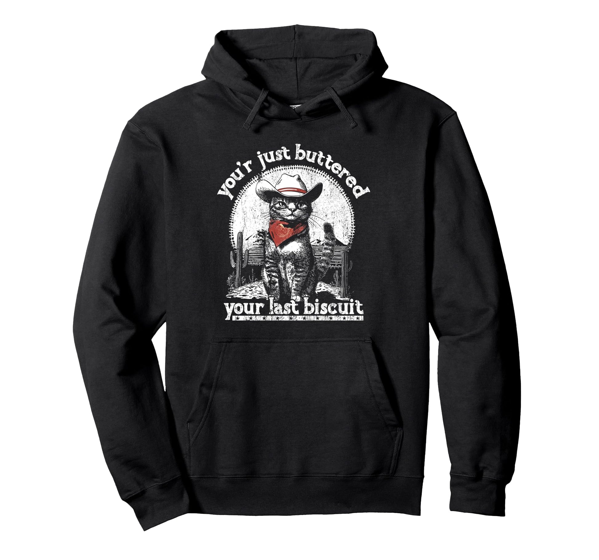 Youve Just Buttered Your Last Biscuit Hoodie - Streetwear Style Unisex - T-Shirt, Sweatshirt, Hoodie