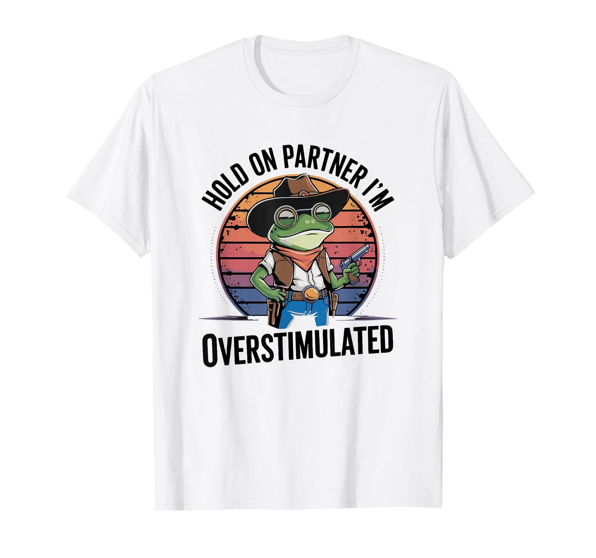 Hold Partner Im Overstimulated Cowboy Frog T-Shirt - Trendy Graphic Unisex - T-Shirt, Sweatshirt, Hoodie