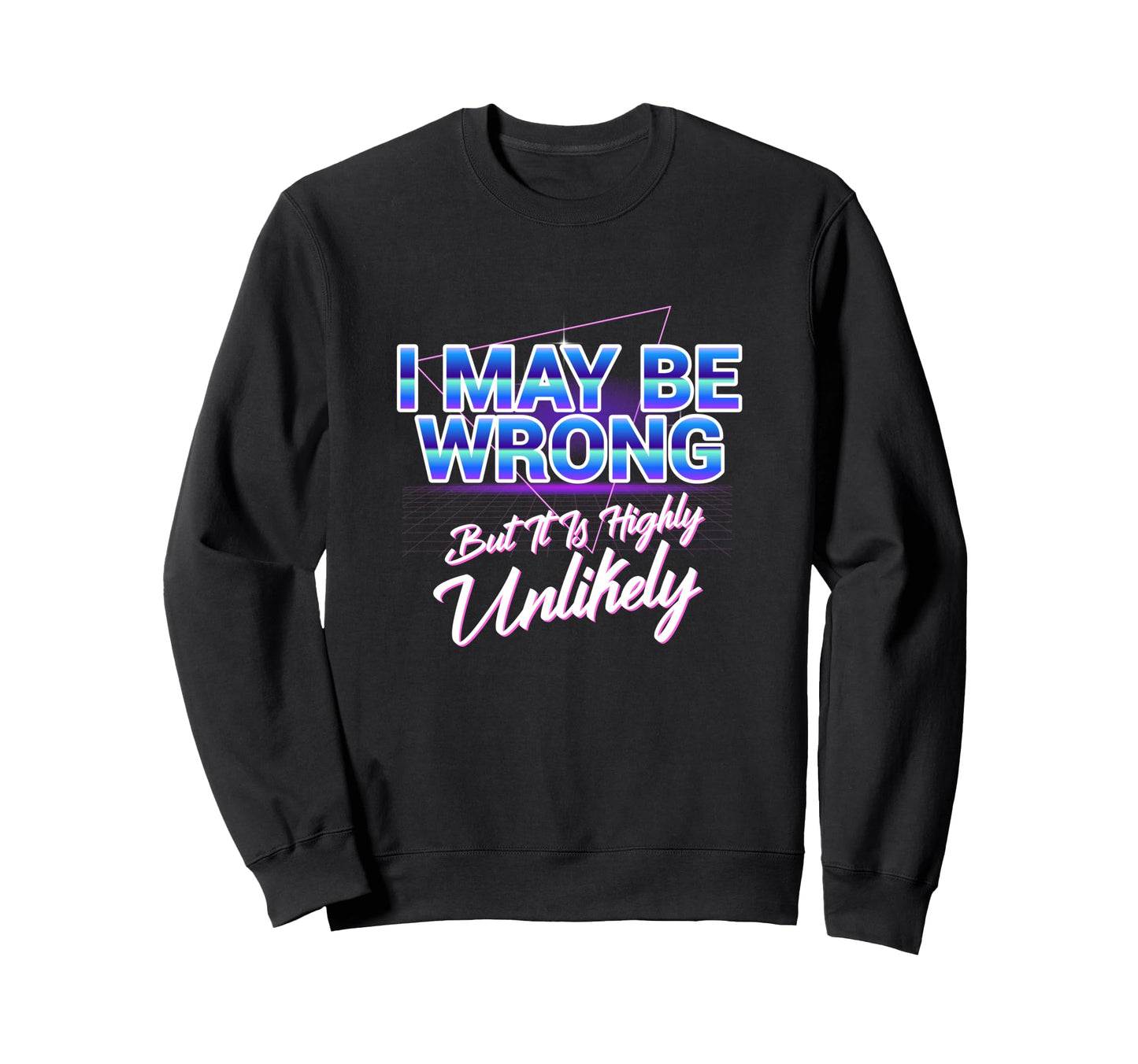 I May Be Wrong But Its Highly Unlikely Sweatshirt - Novelty Apparel Unisex - T-Shirt, Sweatshirt, Hoodie
