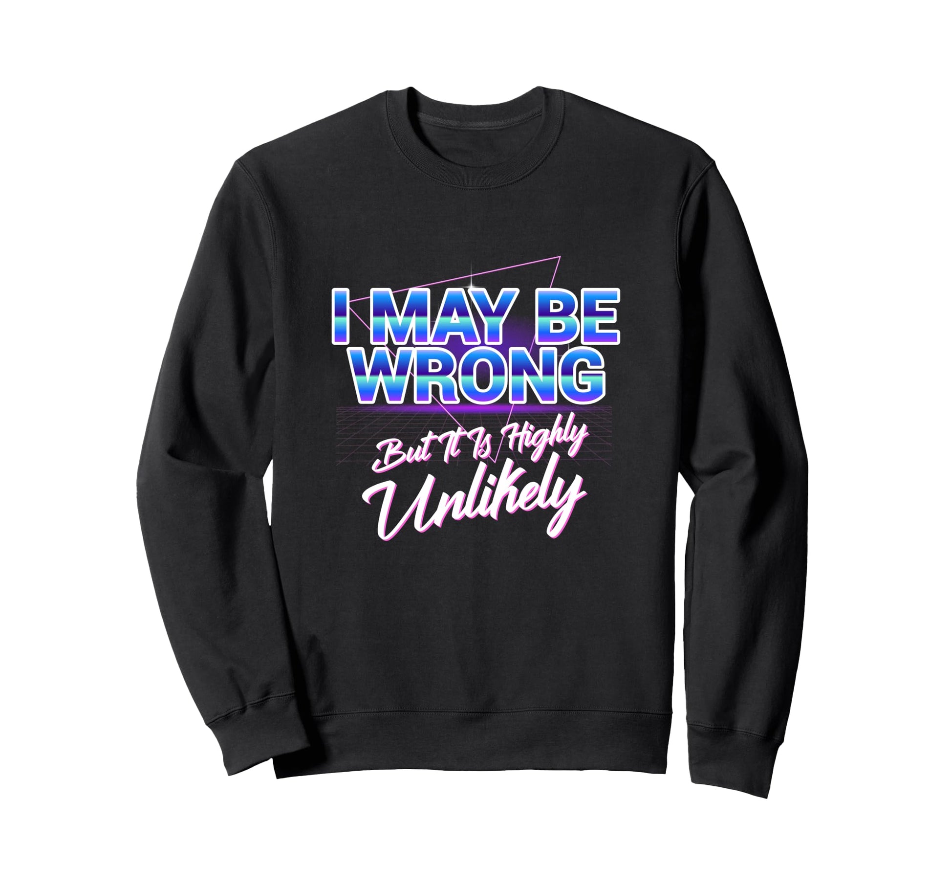 I May Be Wrong But Its Highly Unlikely Sweatshirt - Novelty Apparel Unisex - T-Shirt, Sweatshirt, Hoodie