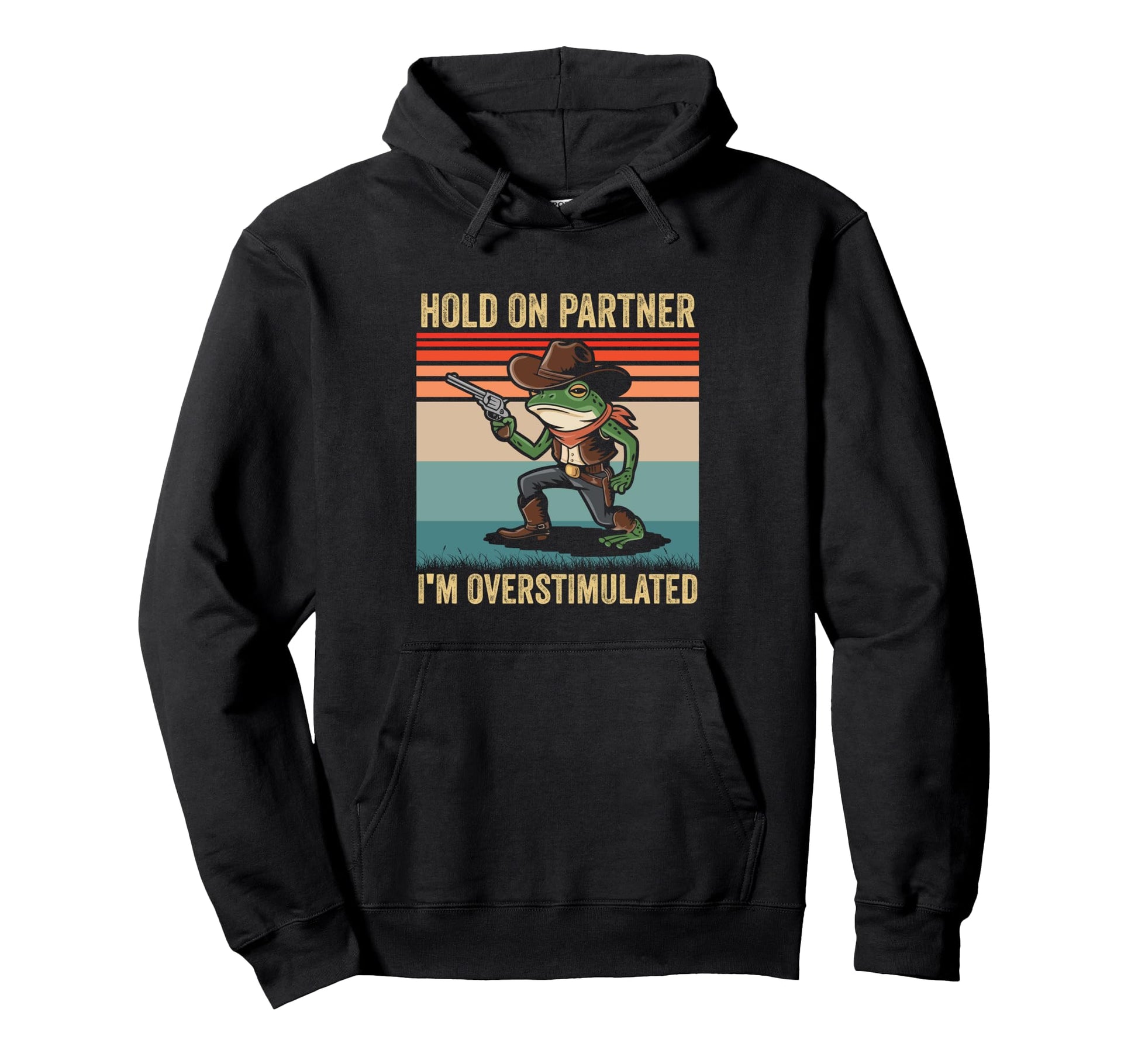 Hold Partner Im Overstimulated Cowboy Frog Hoodie - Novelty Apparel Unisex - T-Shirt, Sweatshirt, Hoodie