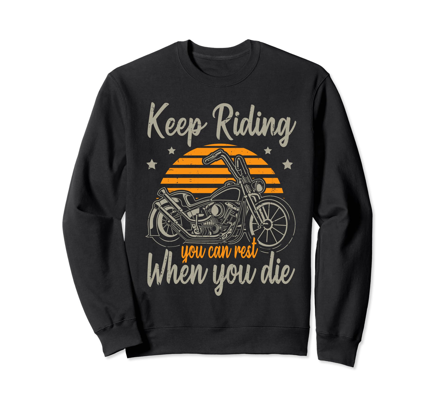Keep Riding You Can Rest When You Die Sweatshirt - Custom Art Print Unisex - T-Shirt, Sweatshirt, Hoodie