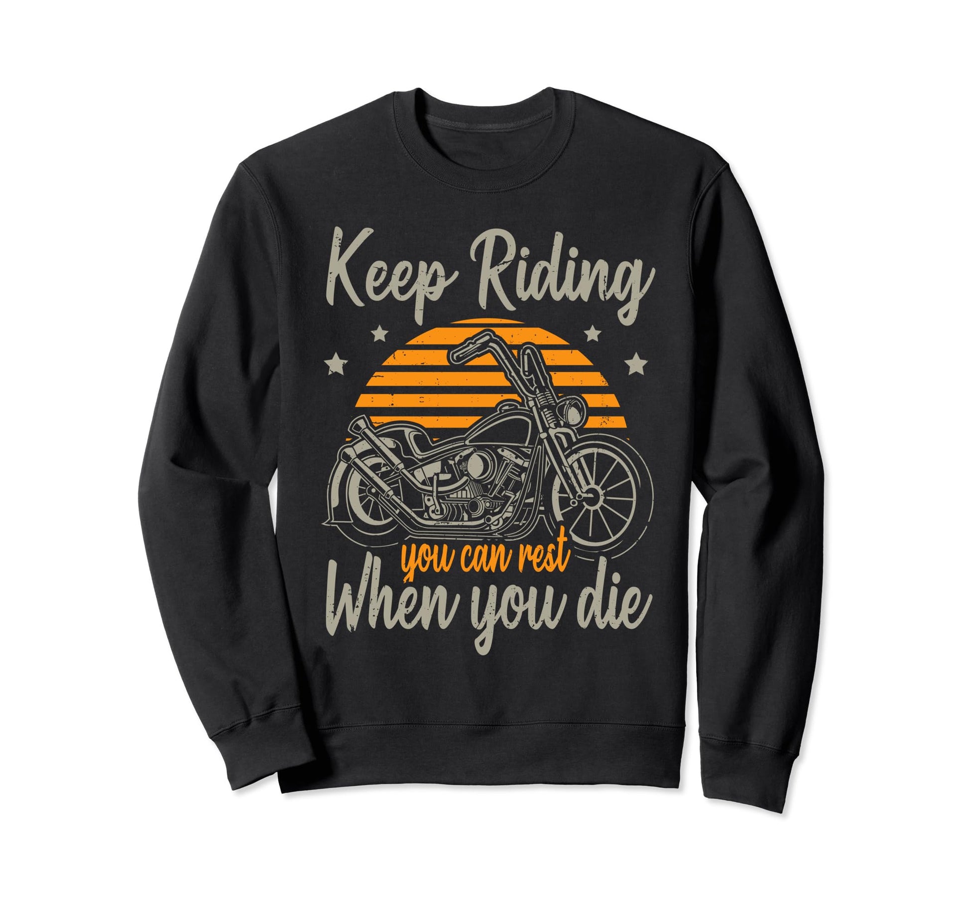 Keep Riding You Can Rest When You Die Sweatshirt - Custom Art Print Unisex - T-Shirt, Sweatshirt, Hoodie