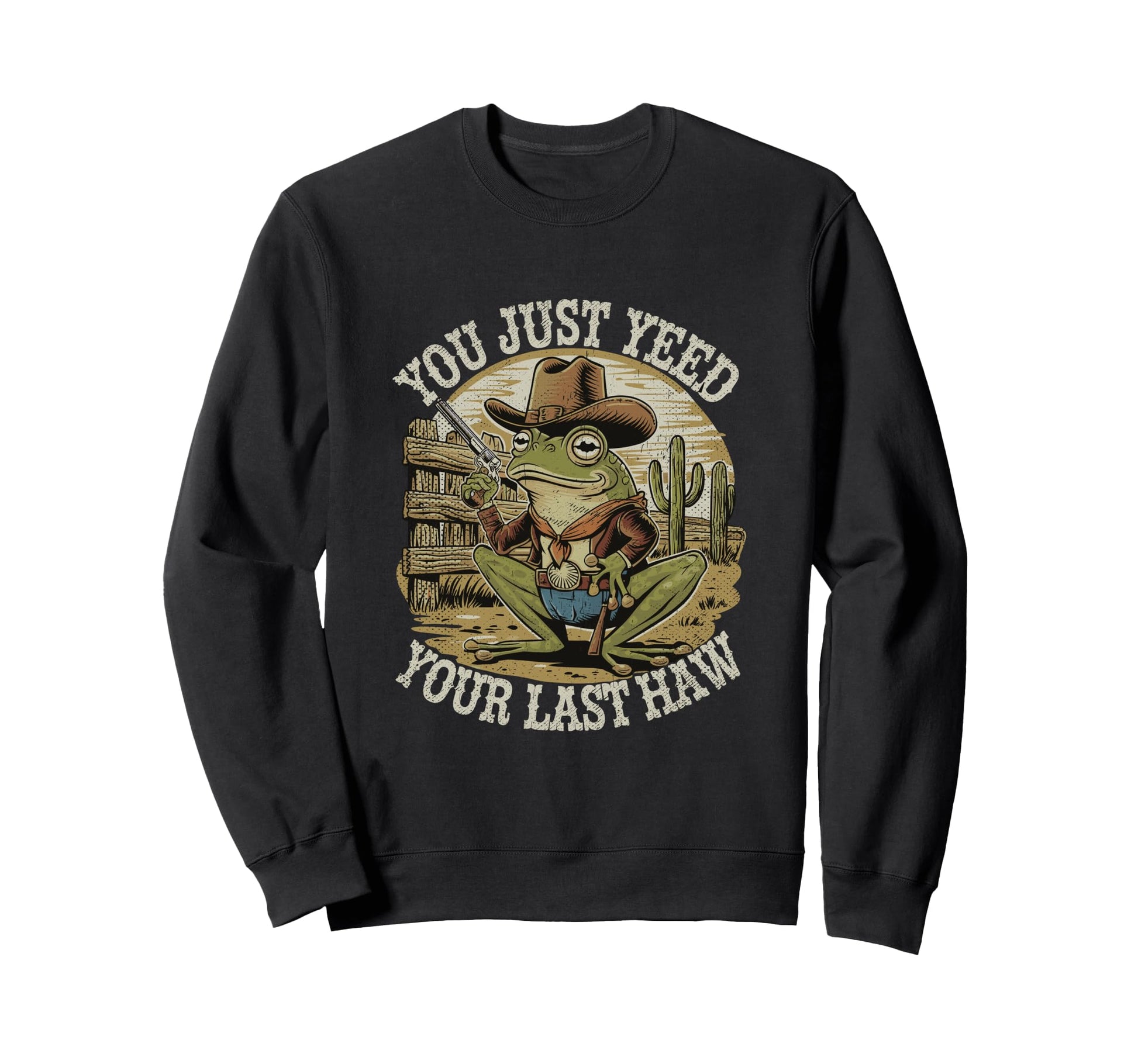You Just Yeed Your Last Haw Funny Sweatshirt - Trendy Graphic for Adults - T-Shirt, Sweatshirt, Hoodie