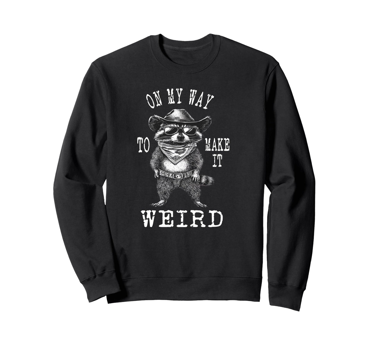 My Way To Make It Weird Cowboy Funny Sweatshirt - Unique Graphic Men Women - T-Shirt, Sweatshirt, Hoodie