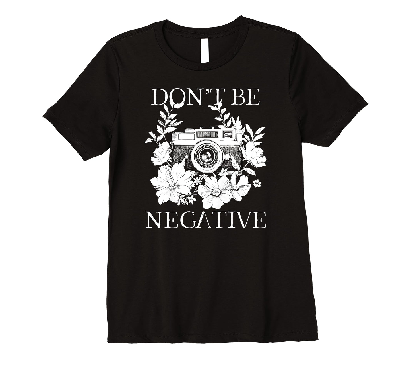 Womens Photographer Dont Be Negative T-Shirt - Streetwear Style Men Women - T-Shirt, Sweatshirt, Hoodie
