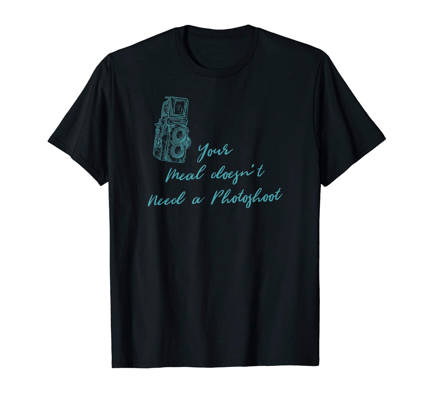 Funny Meal Doesnt Need Photoshoot Camera T-Shirt - Novelty Apparel Unisex - T-Shirt, Sweatshirt, Hoodie