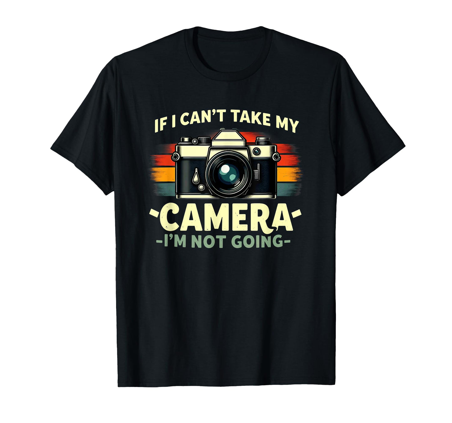 Photographer If I Cant Take My Camera T-Shirt - Fun Novelty Design Unisex - T-Shirt, Sweatshirt, Hoodie