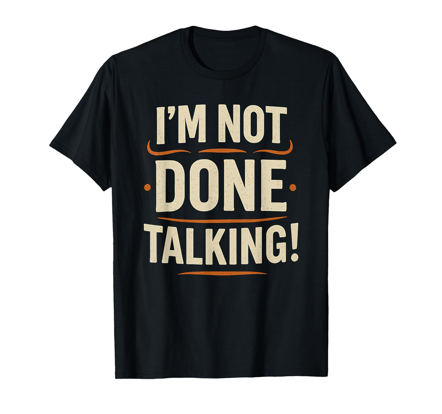 Im Not Done Talking Funny Bold T-Shirt - Custom Art Print Men Women - T-Shirt, Sweatshirt, Hoodie