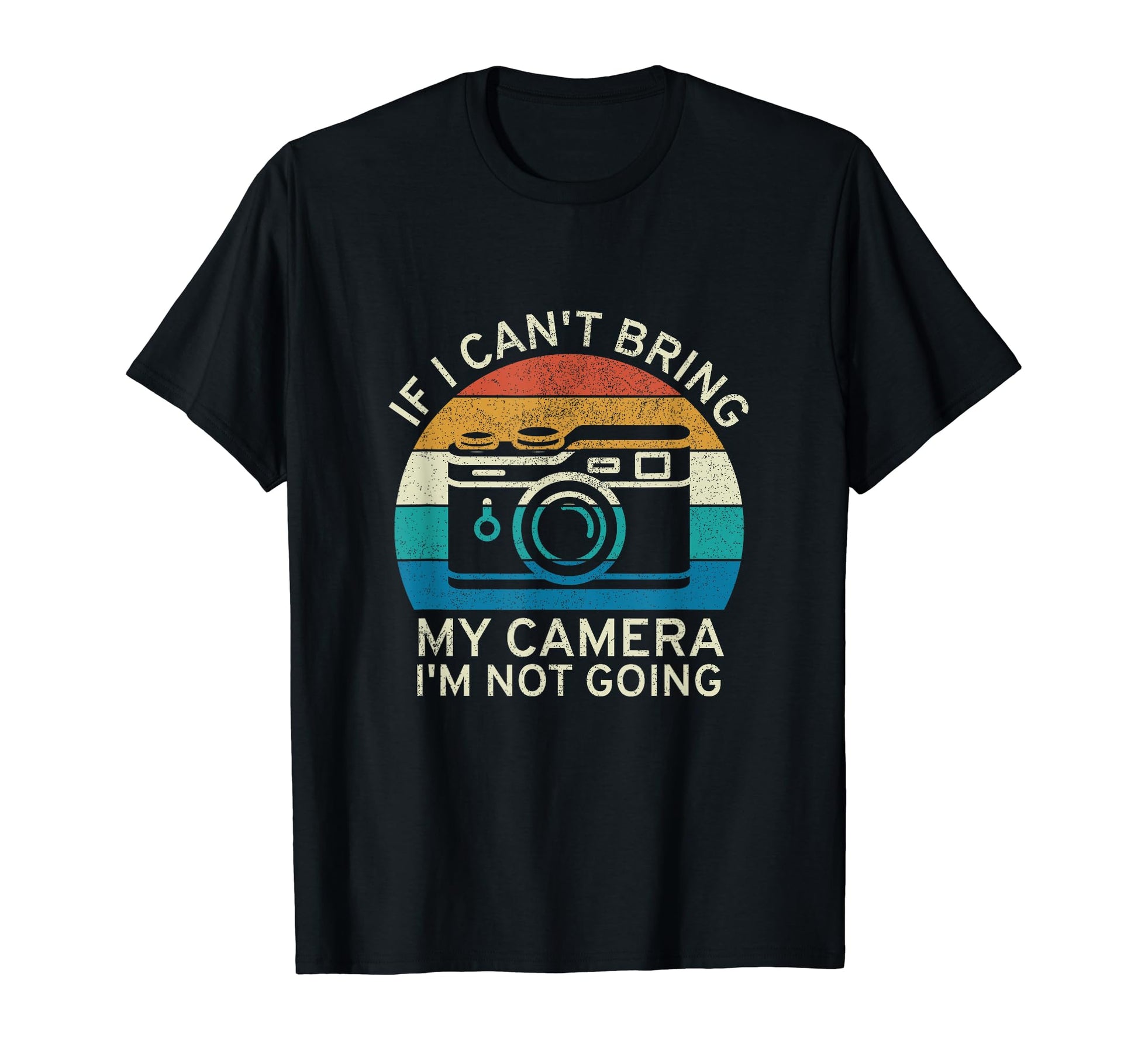 If I Cant Bring My Camera Im Not Going T-Shirt - Custom Art Print Men Women - T-Shirt, Sweatshirt, Hoodie