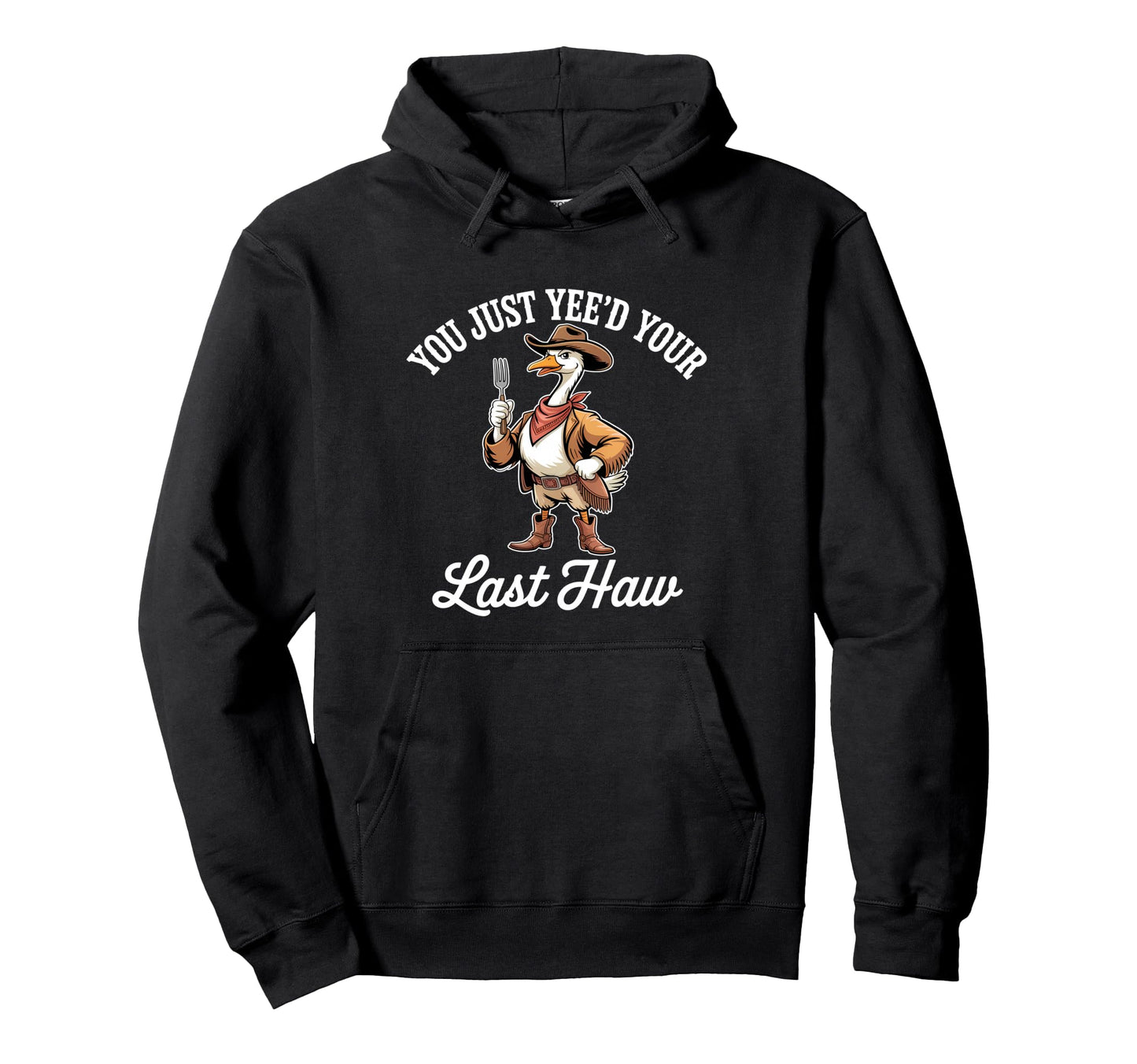 You Just Yeed Your Last Haw Funny Hoodie - Streetwear Style Men Women - T-Shirt, Sweatshirt, Hoodie