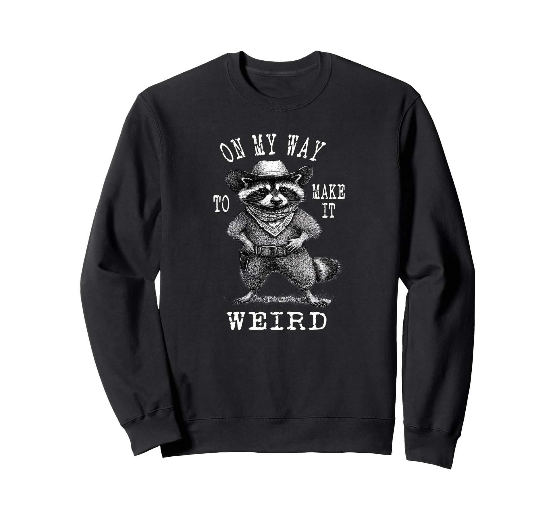 My Way To Make It Weird Cowboy Funny Sweatshirt - Graphic Print Unisex - T-Shirt, Sweatshirt, Hoodie